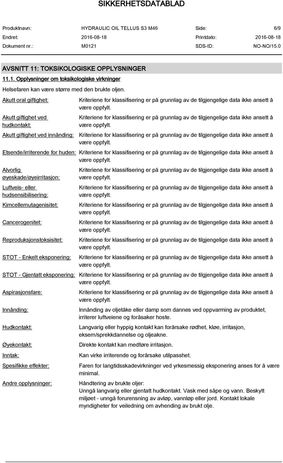 Kimcellemutagenisitet: Cancerogenitet: Reproduksjonstoksisitet: STOT - Enkelt eksponering: STOT - Gjentatt eksponering: Aspirasjonsfare: Innånding: Hudkontakt: Øyekontakt: Inntak: Spesifikke