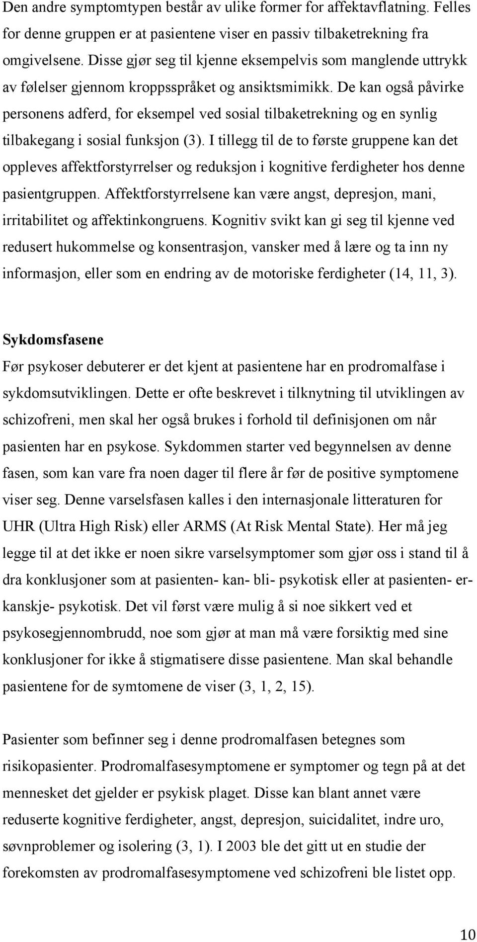 De kan også påvirke personens adferd, for eksempel ved sosial tilbaketrekning og en synlig tilbakegang i sosial funksjon (3).