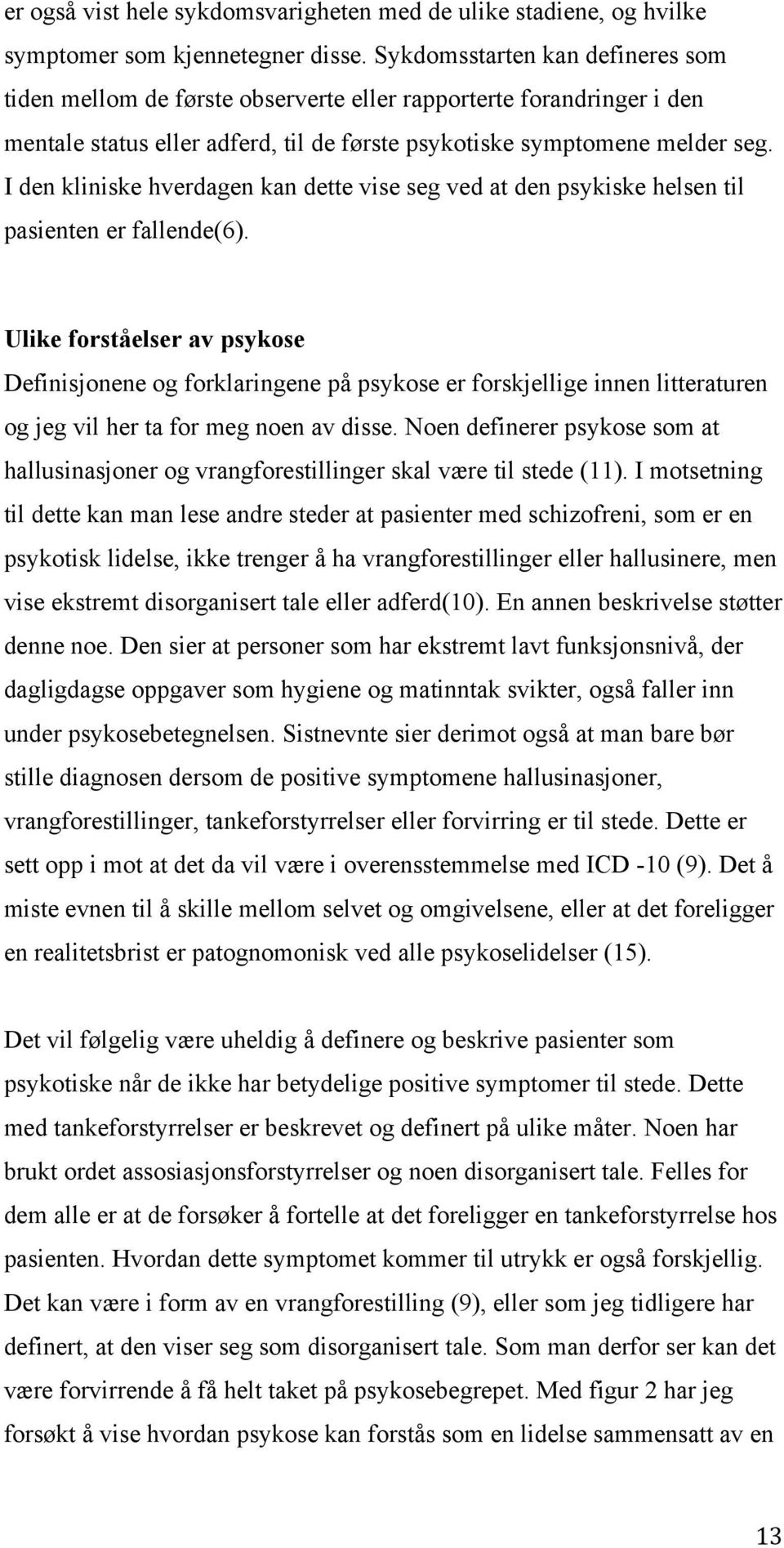 I den kliniske hverdagen kan dette vise seg ved at den psykiske helsen til pasienten er fallende(6).