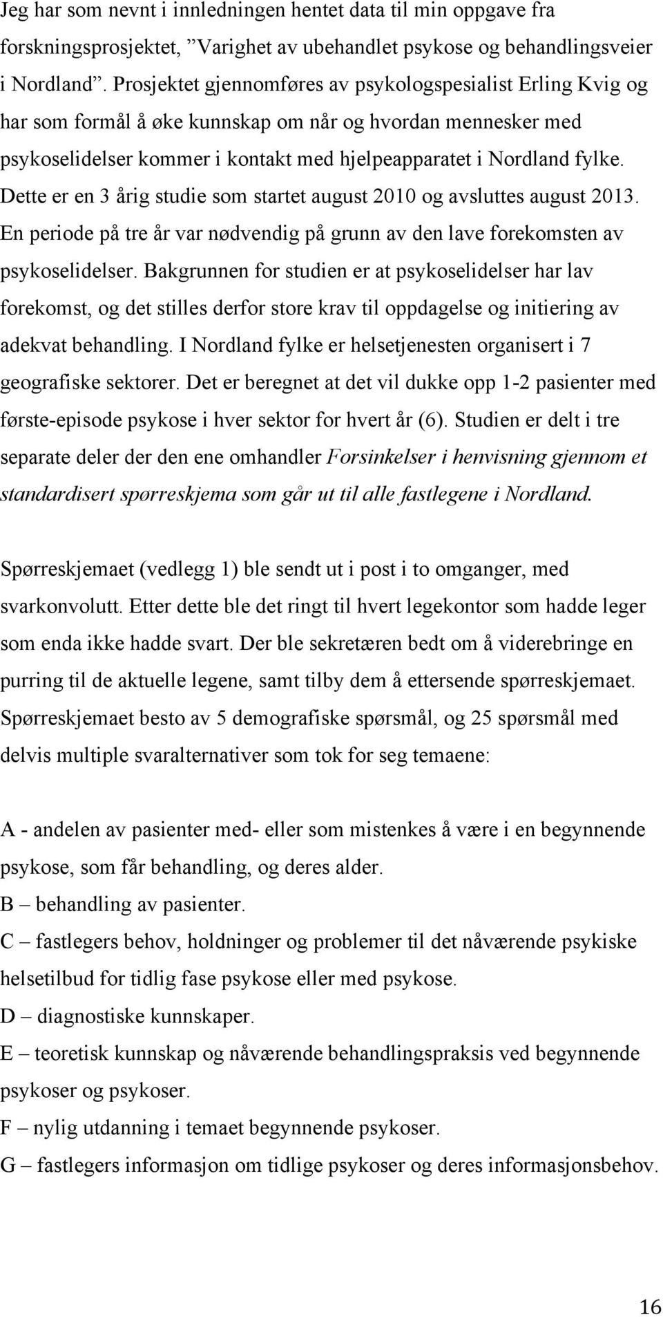 Dette er en 3 årig studie som startet august 2010 og avsluttes august 2013. En periode på tre år var nødvendig på grunn av den lave forekomsten av psykoselidelser.