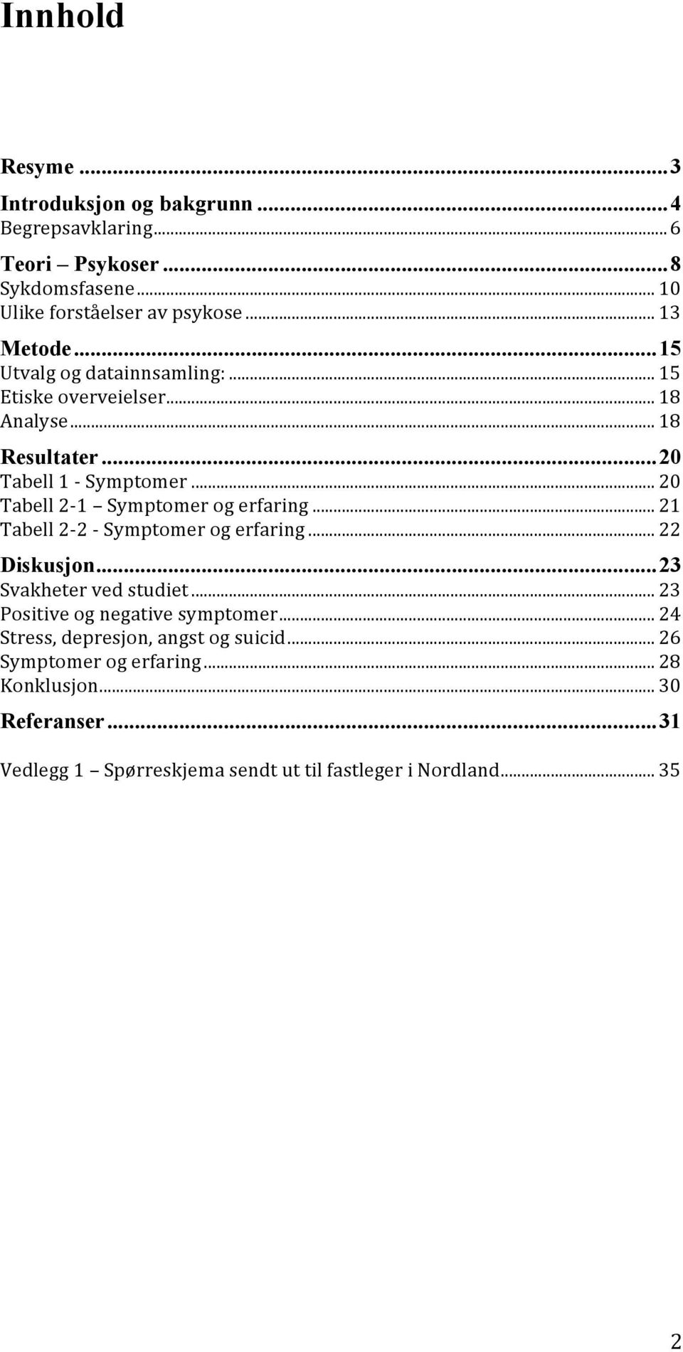 .. 20 Tabell 2-1 Symptomer og erfaring... 21 Tabell 2-2 - Symptomer og erfaring... 22 Diskusjon... 23 Svakheter ved studiet.