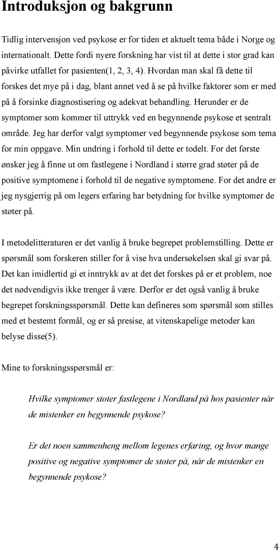 Hvordan man skal få dette til forskes det mye på i dag, blant annet ved å se på hvilke faktorer som er med på å forsinke diagnostisering og adekvat behandling.