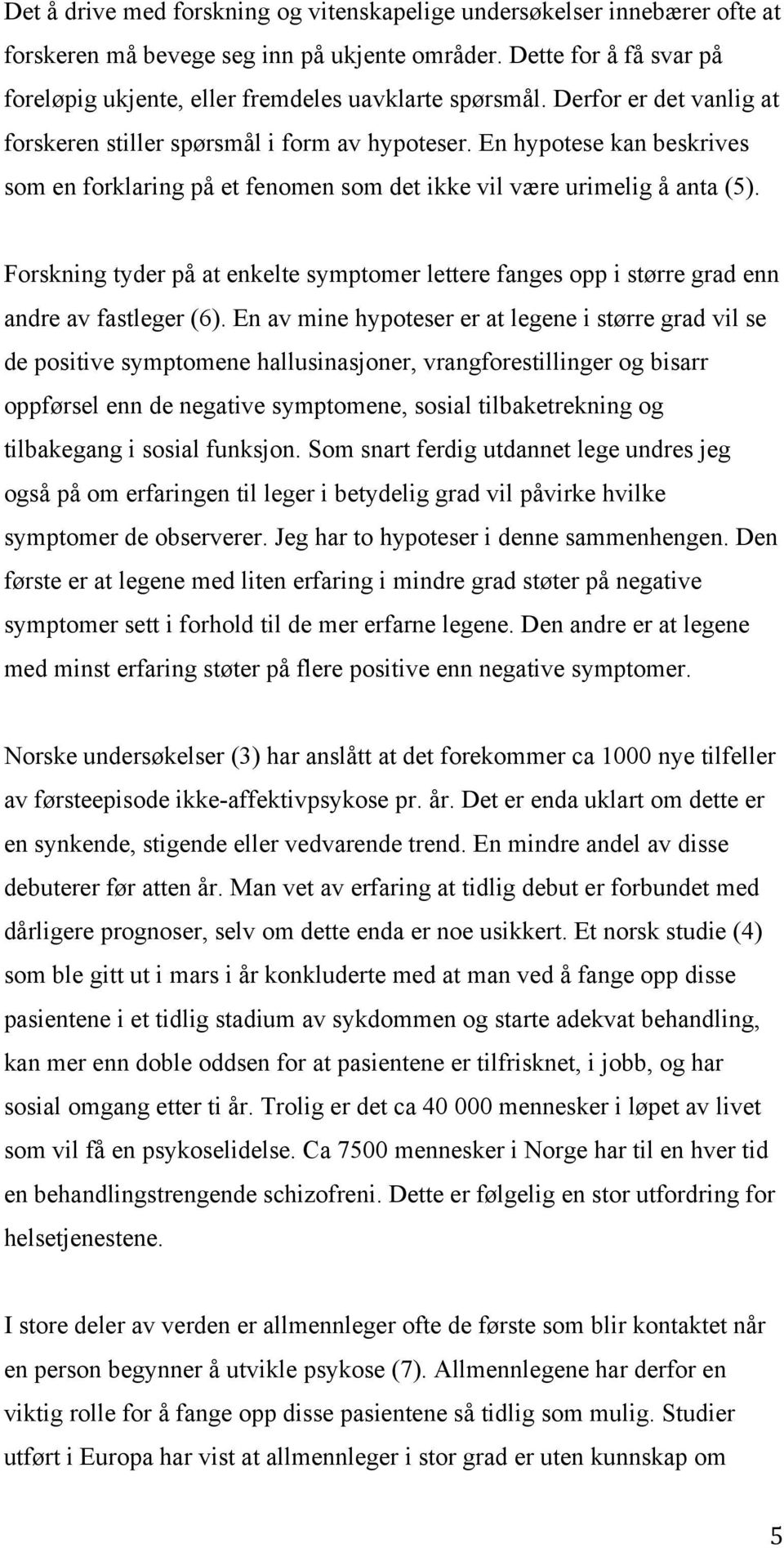 En hypotese kan beskrives som en forklaring på et fenomen som det ikke vil være urimelig å anta (5).