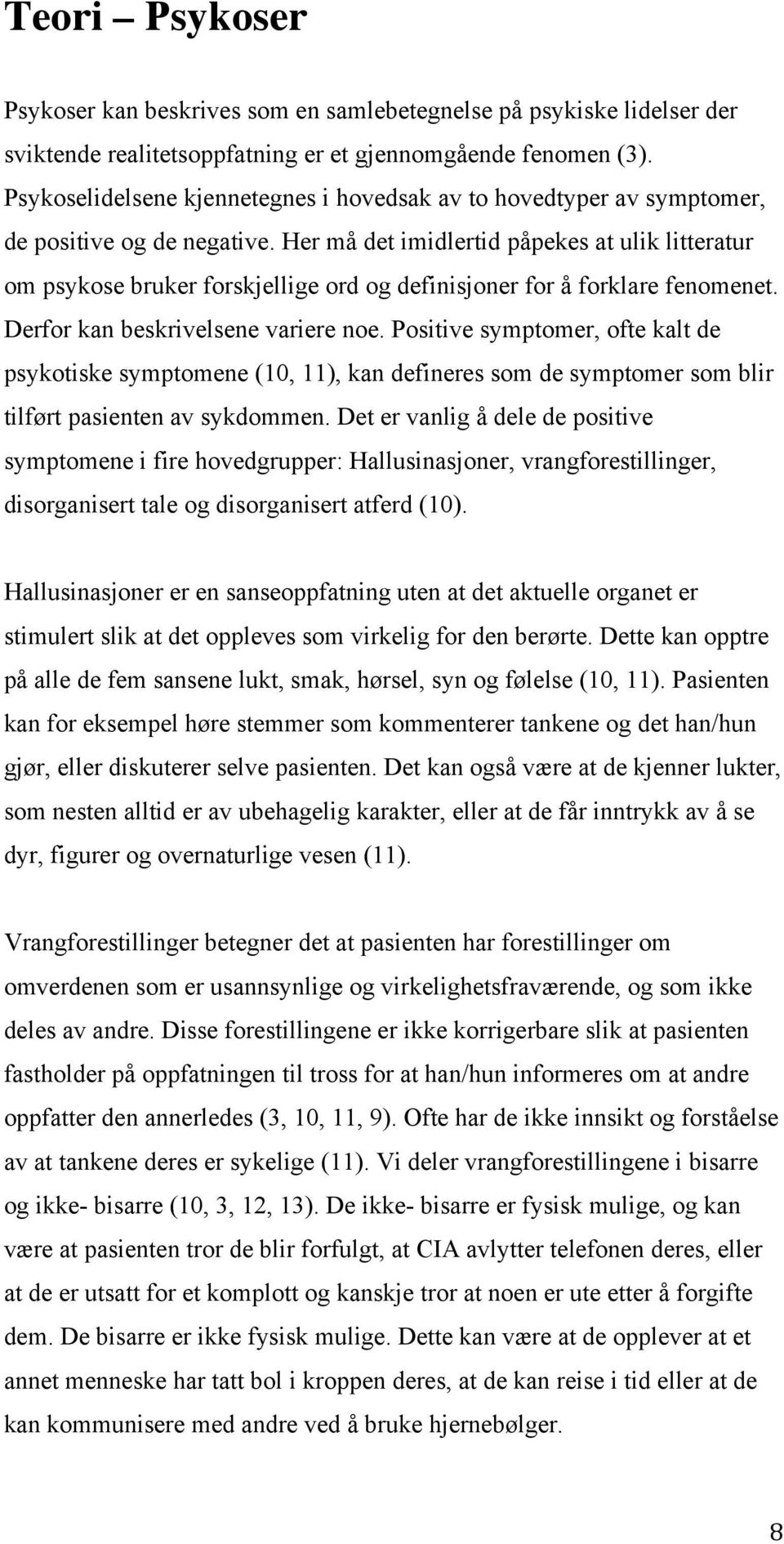 Her må det imidlertid påpekes at ulik litteratur om psykose bruker forskjellige ord og definisjoner for å forklare fenomenet. Derfor kan beskrivelsene variere noe.