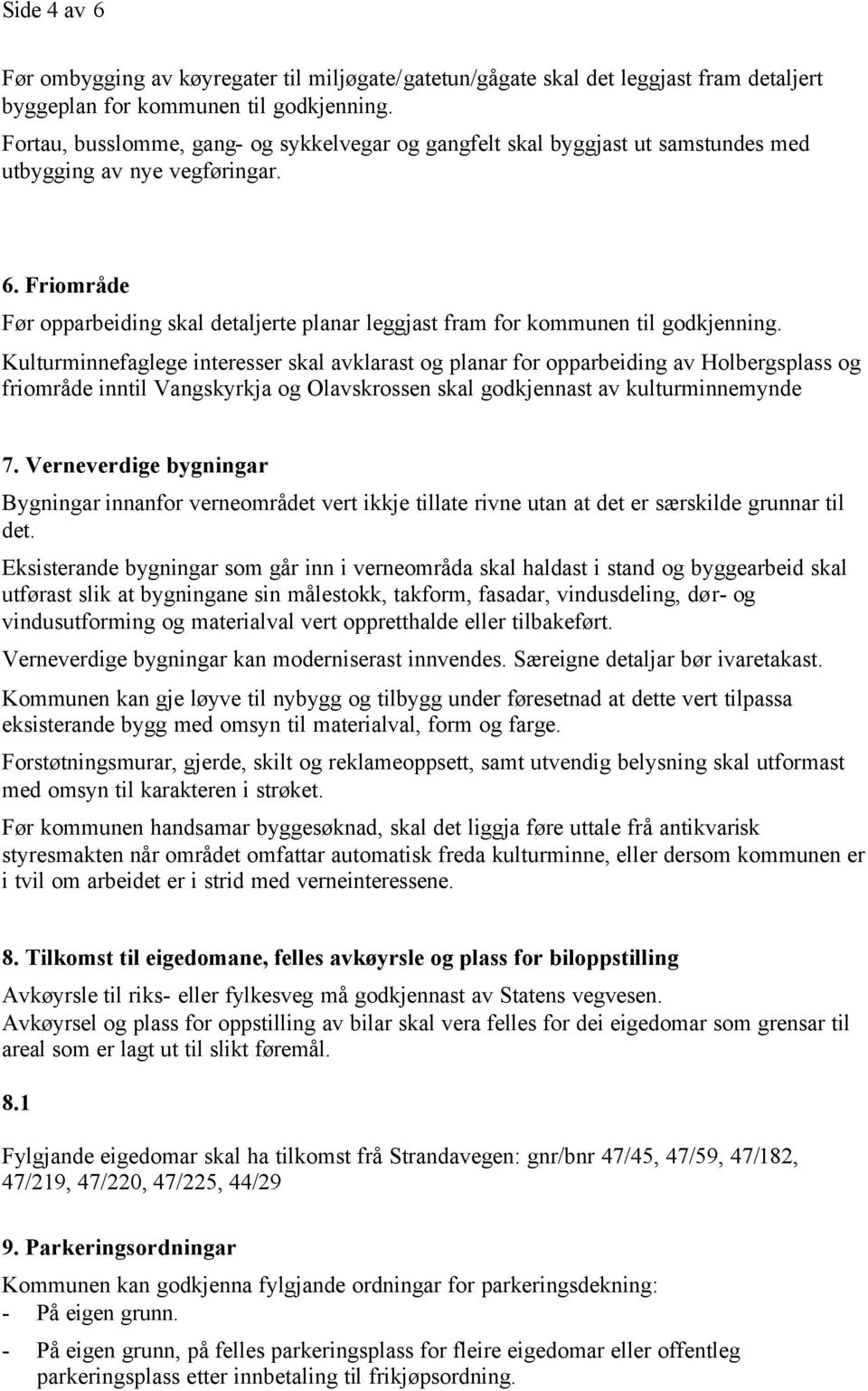 Friområde Før opparbeiding skal detaljerte planar leggjast fram for kommunen til godkjenning.