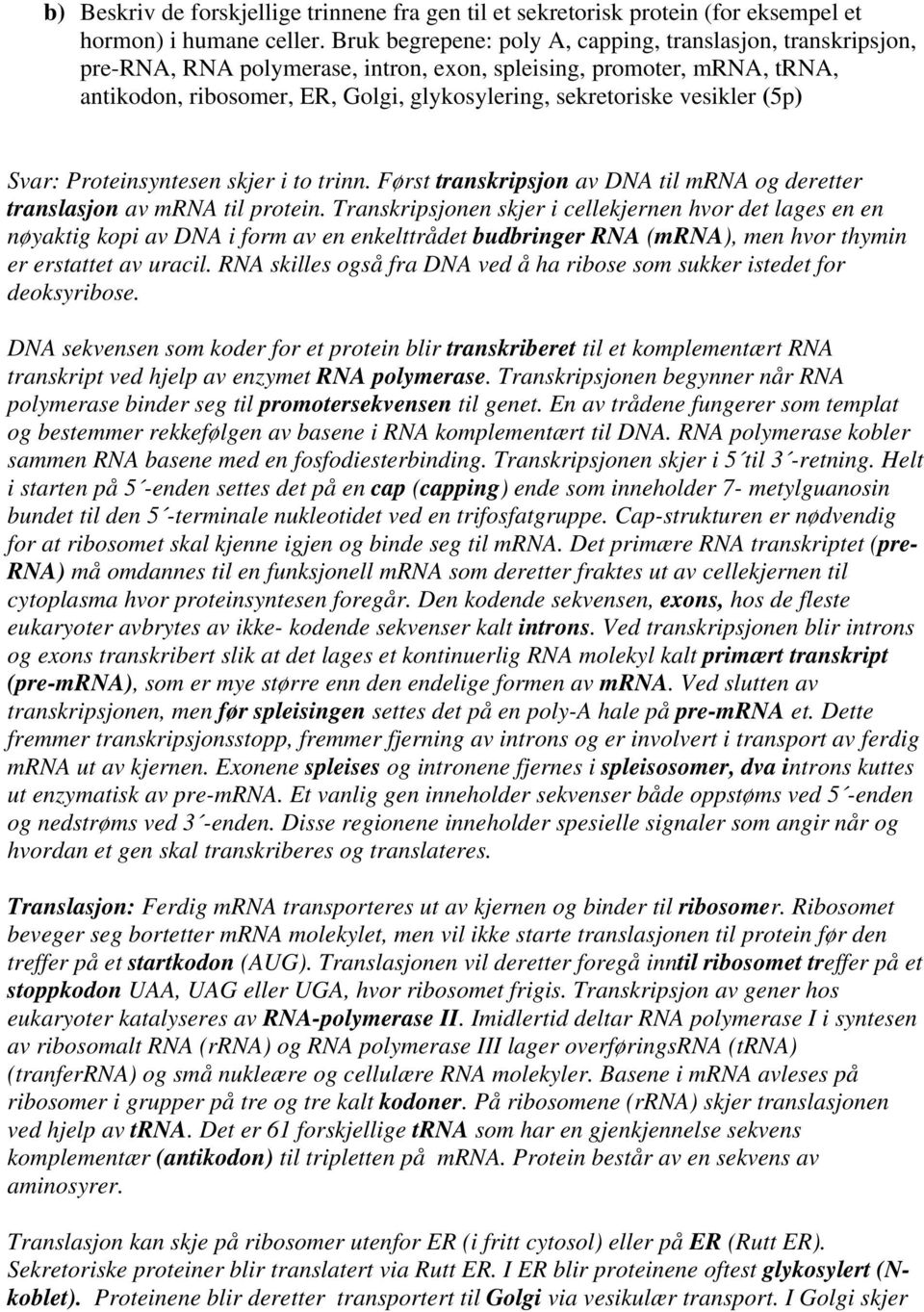 vesikler (5p) Svar: Proteinsyntesen skjer i to trinn. Først transkripsjon av DNA til mrna og deretter translasjon av mrna til protein.