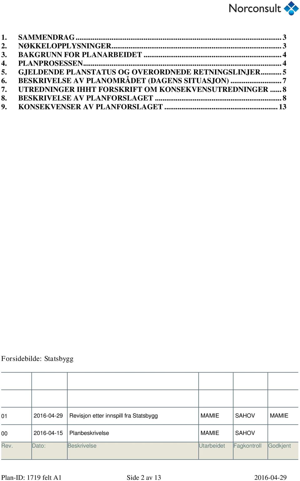 UTREDNINGER IHHT FORSKRIFT OM KONSEKVENSUTREDNINGER... 8 8. BESKRIVELSE AV PLANFORSLAGET... 8 9. KONSEKVENSER AV PLANFORSLAGET.