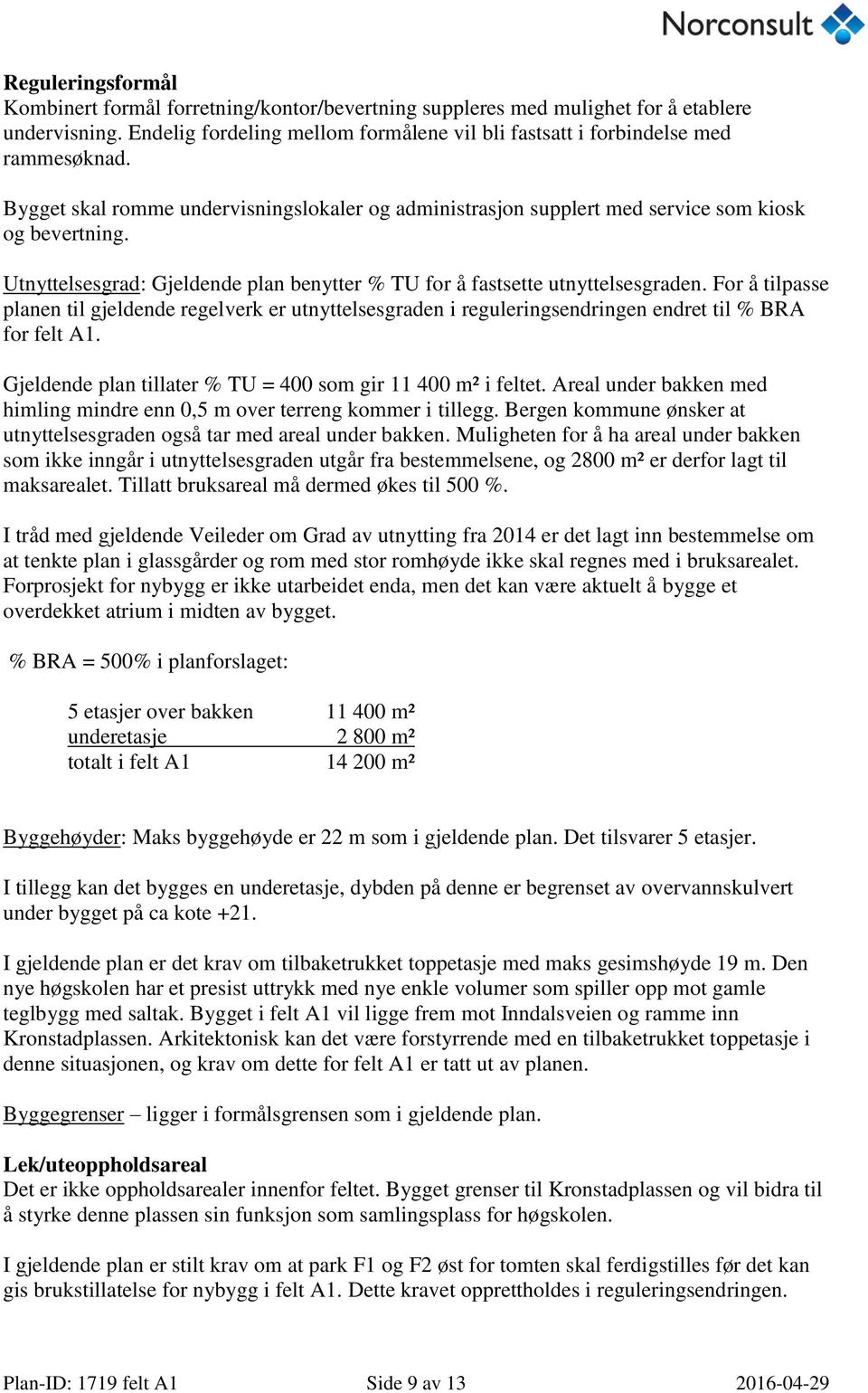 For å tilpasse planen til gjeldende regelverk er utnyttelsesgraden i reguleringsendringen endret til % BRA for felt A1. Gjeldende plan tillater % TU = 400 som gir 11 400 m² i feltet.