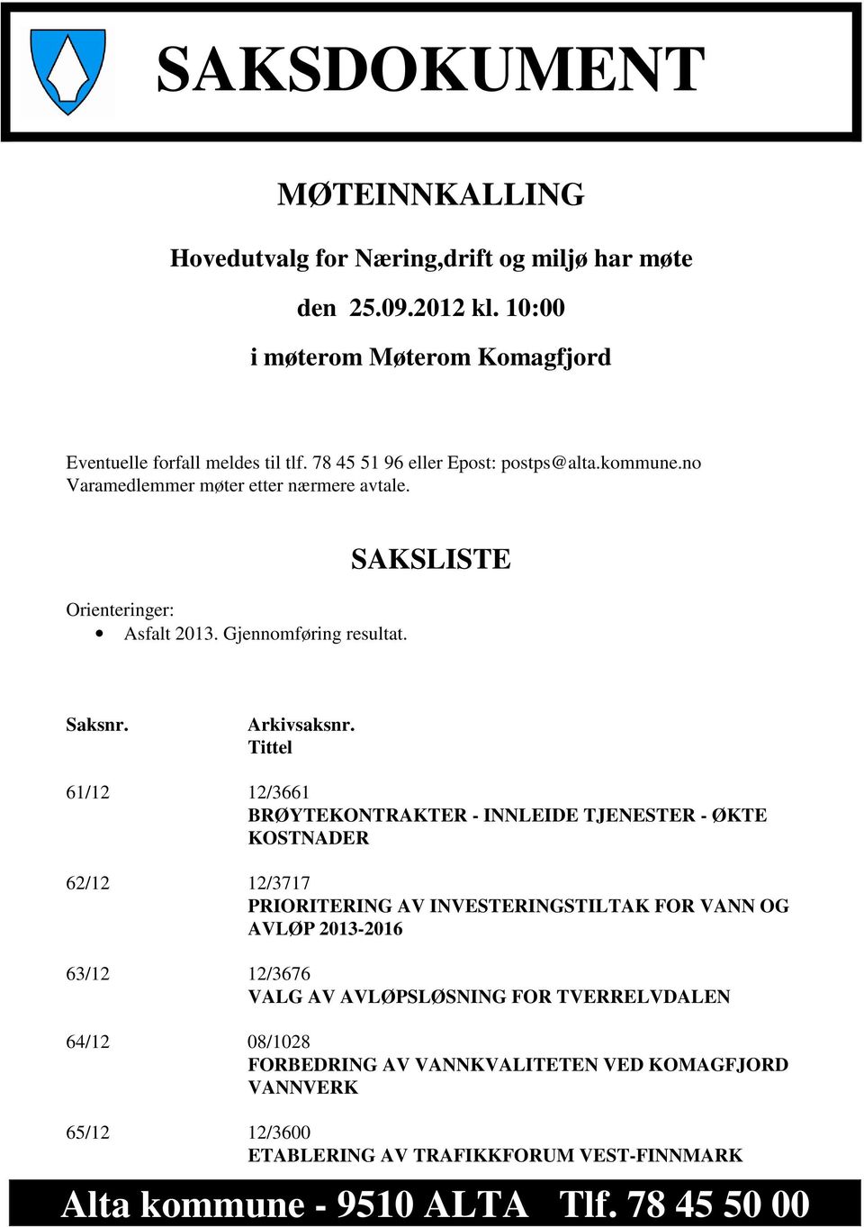 Tittel 61/12 12/3661 BRØYTEKONTRAKTER - INNLEIDE TJENESTER - ØKTE KOSTNADER 62/12 12/3717 PRIORITERING AV INVESTERINGSTILTAK FOR VANN OG AVLØP 2013-2016 63/12 12/3676 VALG AV