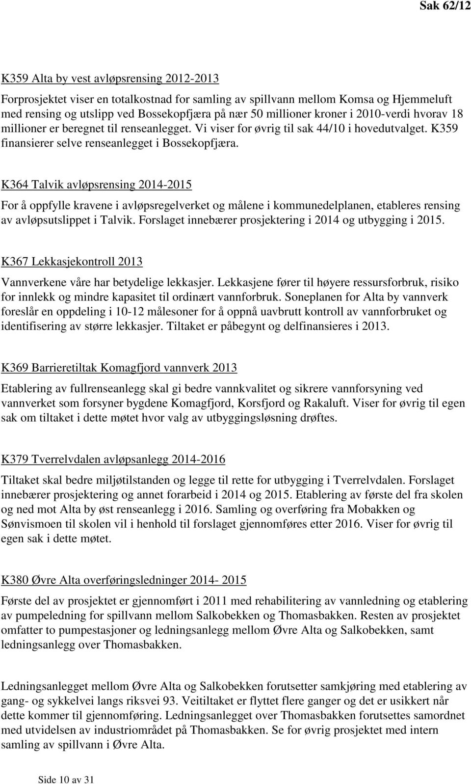 K364 Talvik avløpsrensing 2014-2015 For å oppfylle kravene i avløpsregelverket og målene i kommunedelplanen, etableres rensing av avløpsutslippet i Talvik.