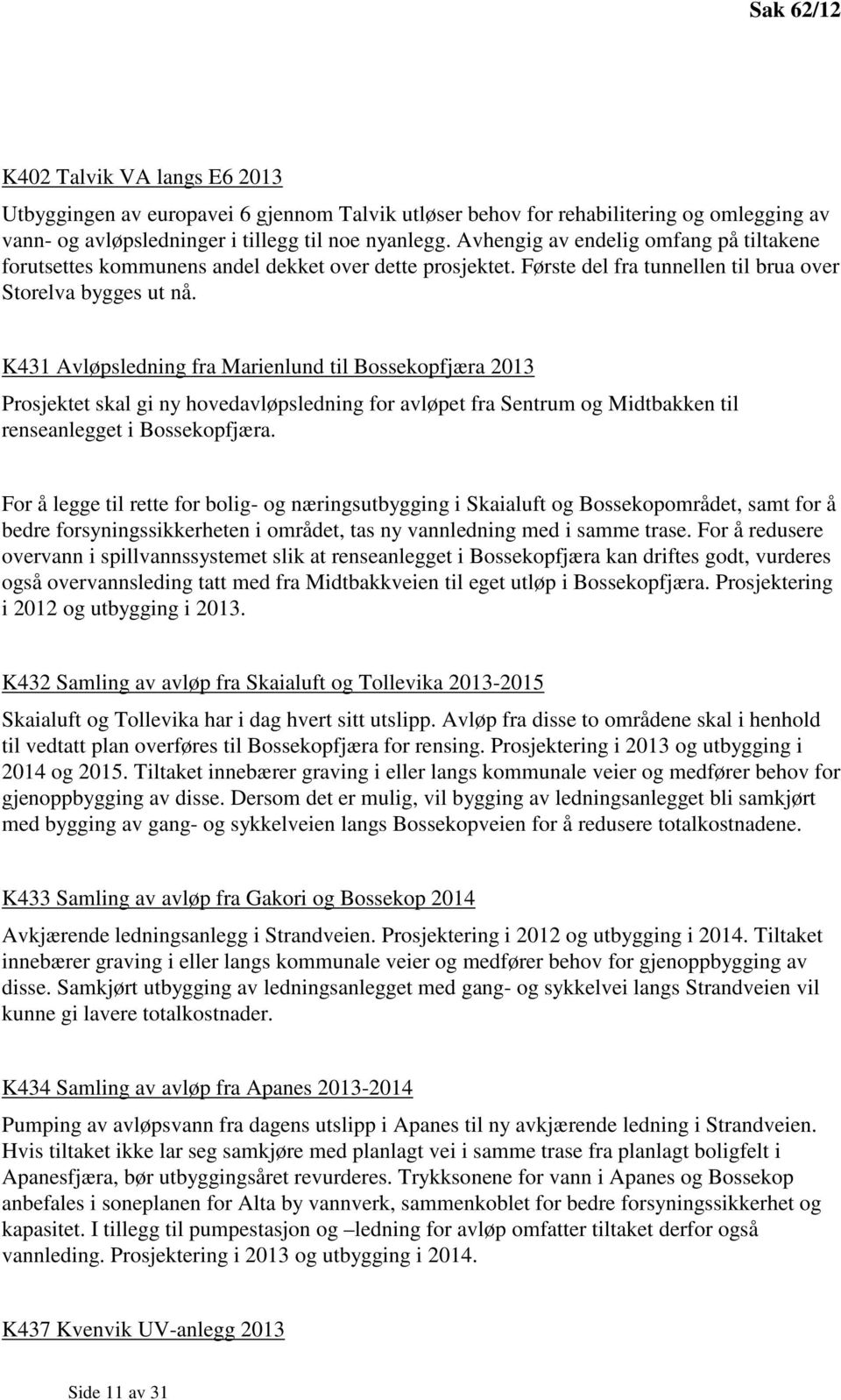 K431 Avløpsledning fra Marienlund til Bossekopfjæra 2013 Prosjektet skal gi ny hovedavløpsledning for avløpet fra Sentrum og Midtbakken til renseanlegget i Bossekopfjæra.