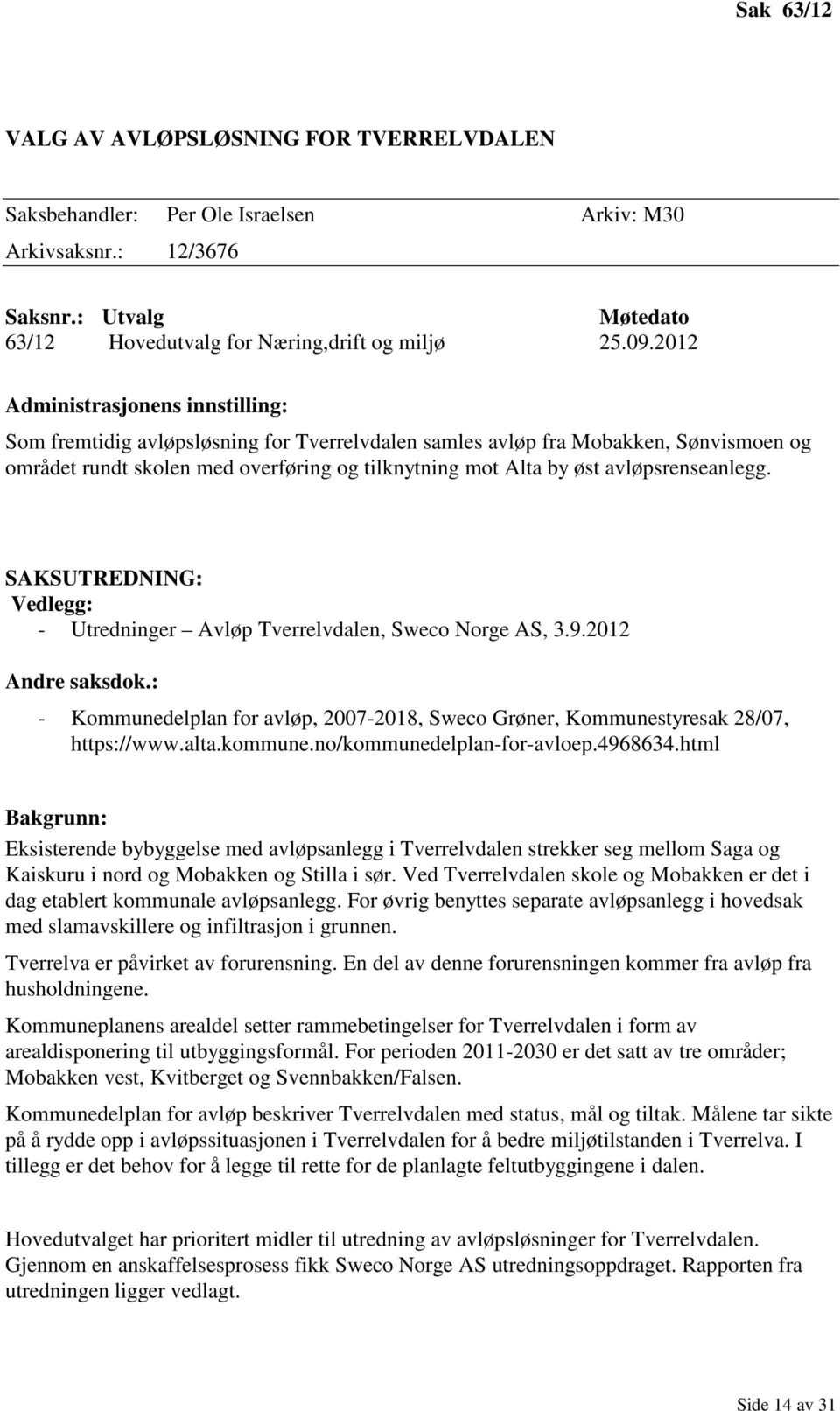 avløpsrenseanlegg. SAKSUTREDNING: Vedlegg: - Utredninger Avløp Tverrelvdalen, Sweco Norge AS, 3.9.2012 Andre saksdok.