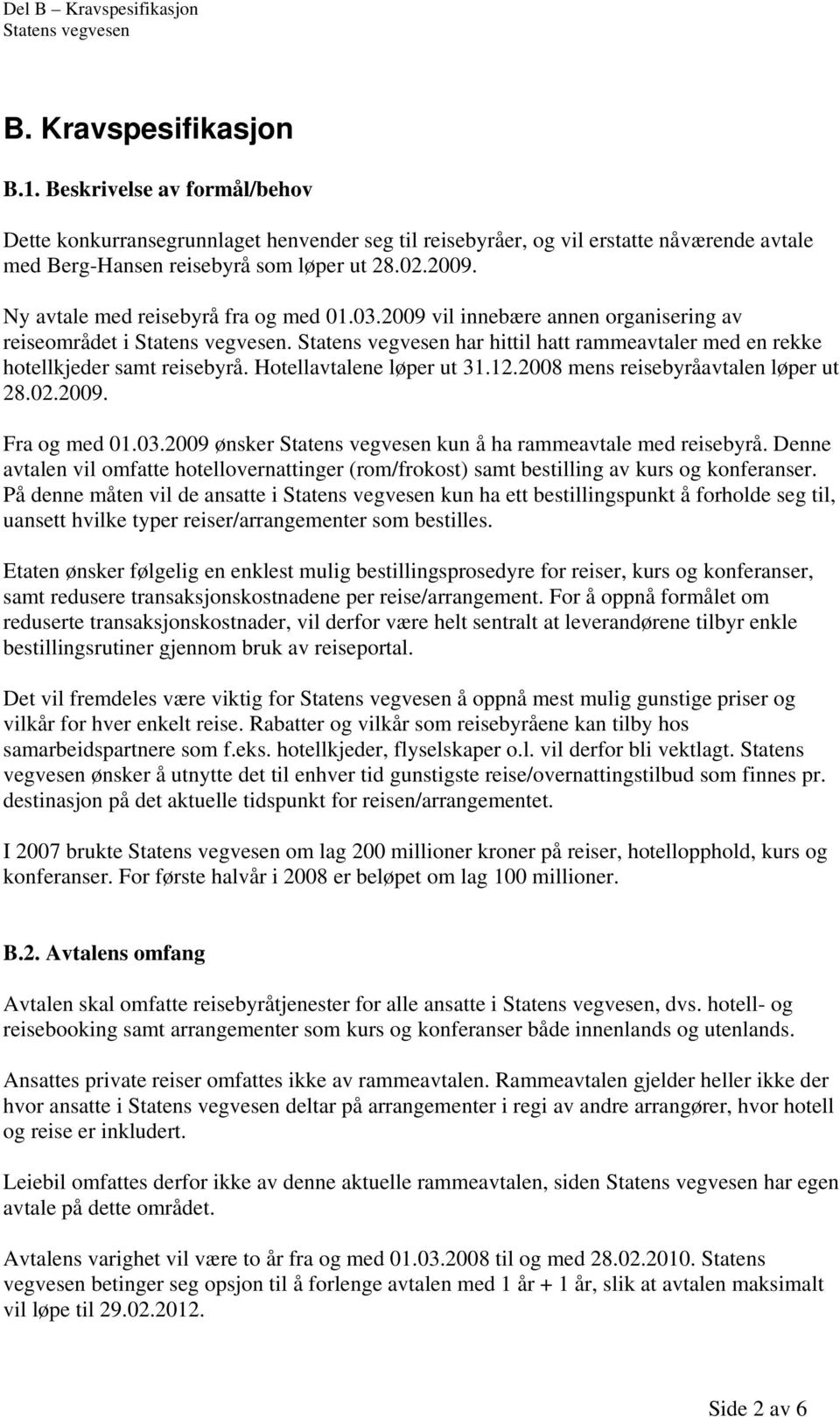 2008 mens reisebyråavtalen løper ut 28.02.2009. Fra og med 01.03.2009 ønsker kun å ha rammeavtale med reisebyrå.