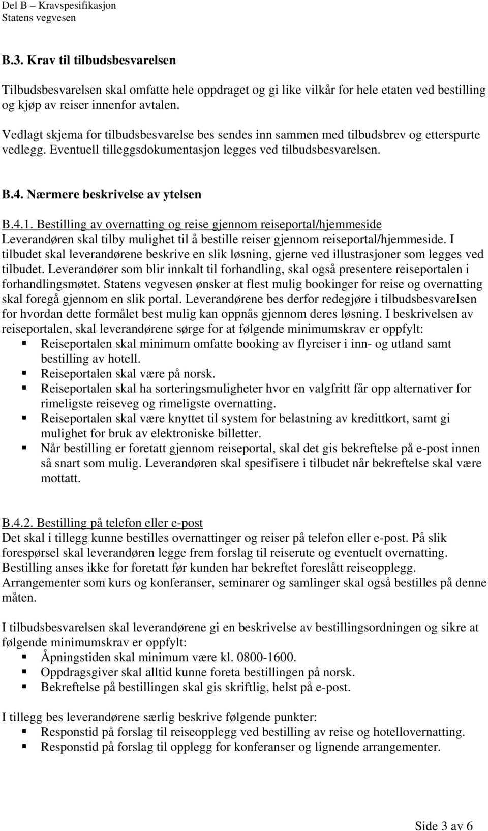 4.1. Bestilling av overnatting og reise gjennom reiseportal/hjemmeside Leverandøren skal tilby mulighet til å bestille reiser gjennom reiseportal/hjemmeside.