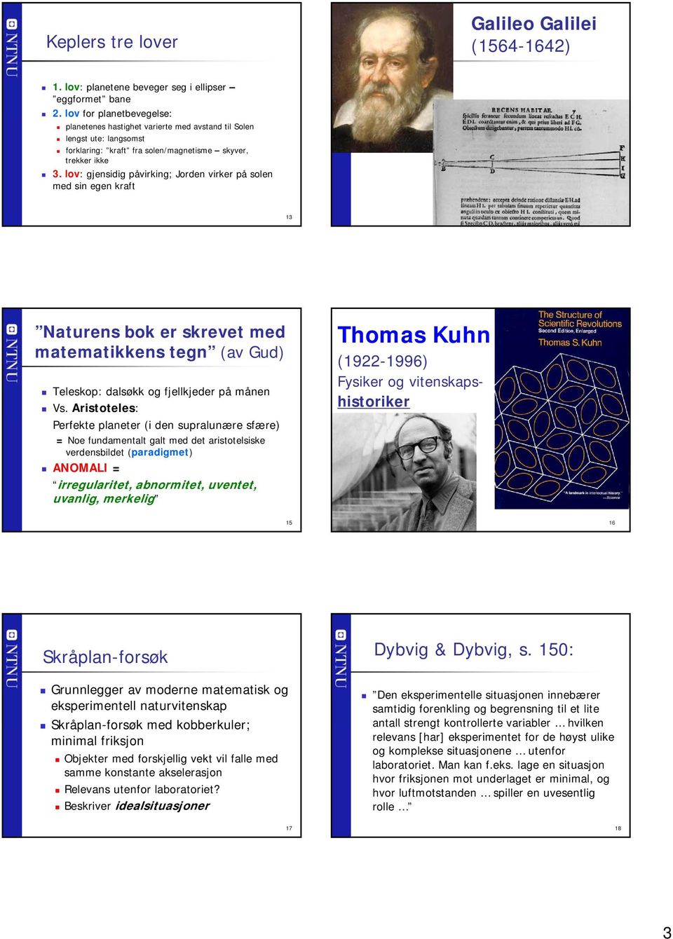 lov: gjensidig påvirking; Jorden virker på solen med sin egen kraft 13 14 Naturens bok er skrevet med matematikkens tegn (av Gud) Teleskop: dalsøkk og fjellkjeder på månen Vs.