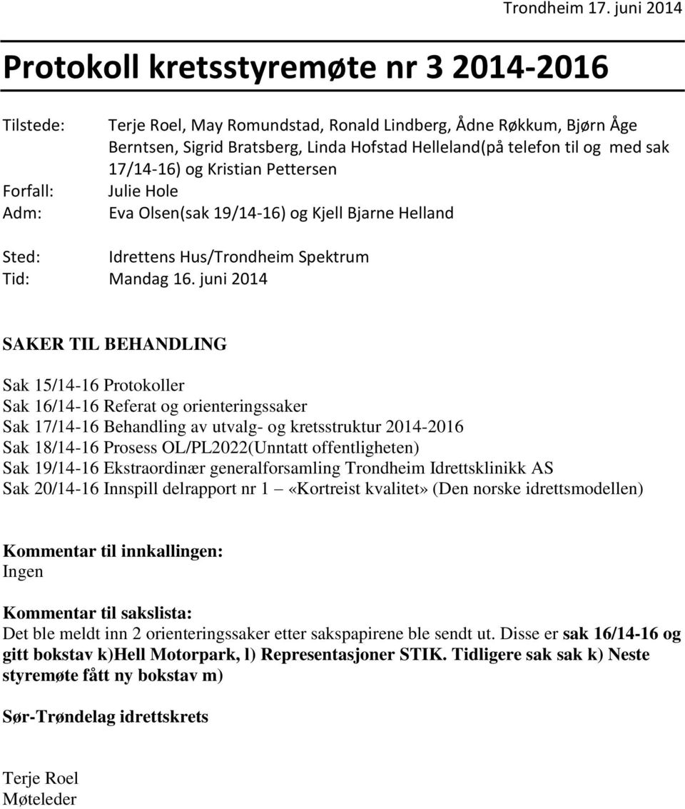 telefon til og med sak 17/14-16) og Kristian Pettersen Julie Hole Eva Olsen(sak 19/14-16) og Kjell Bjarne Helland Sted: Idrettens Hus/Trondheim Spektrum Tid: Mandag 16.