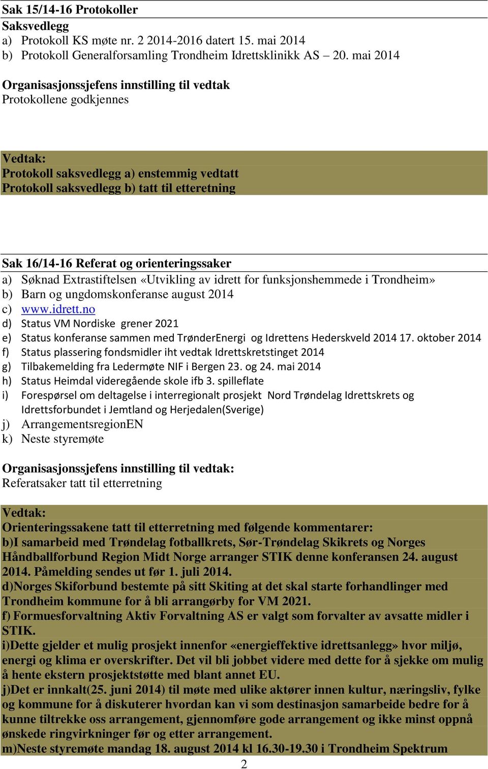 orienteringssaker a) Søknad Extrastiftelsen «Utvikling av idrett for funksjonshemmede i Trondheim» b) Barn og ungdomskonferanse august 2014 c) www.idrett.no d) Status VM Nordiske grener 2021 e) Status konferanse sammen med TrønderEnergi og Idrettens Hederskveld 2014 17.