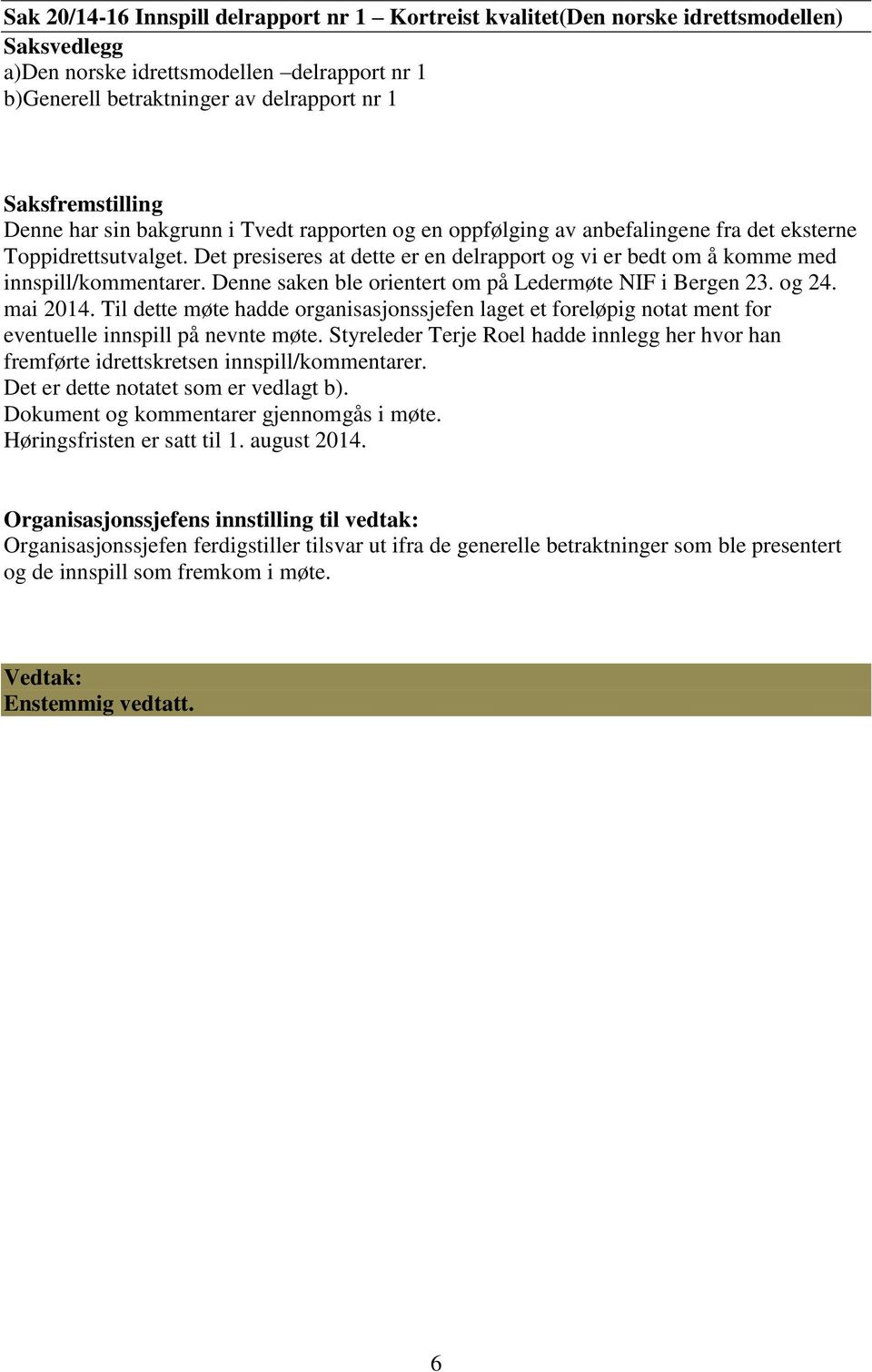 Denne saken ble orientert om på Ledermøte NIF i Bergen 23. og 24. mai 2014. Til dette møte hadde organisasjonssjefen laget et foreløpig notat ment for eventuelle innspill på nevnte møte.