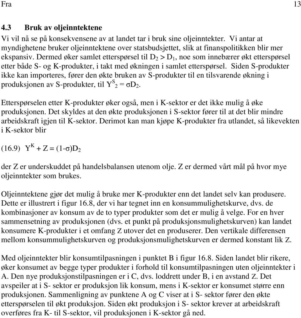 Dermed øker samlet etterspørsel til D 2 > D 1, noe som innebærer økt etterspørsel etter både S- og K-produkter, i takt med økningen i samlet etterspørsel.