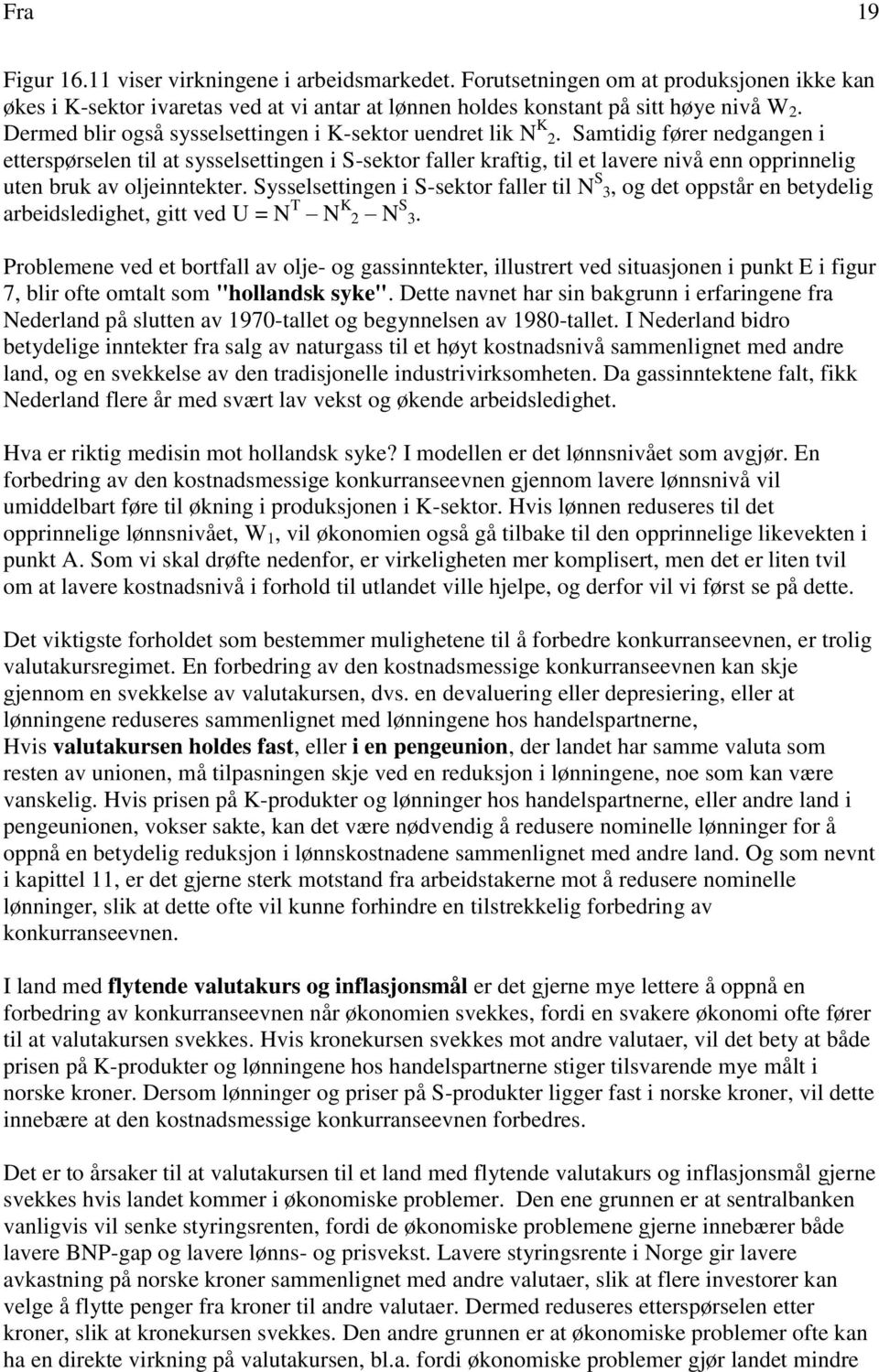 Samtidig fører nedgangen i etterspørselen til at sysselsettingen i S-sektor faller kraftig, til et lavere nivå enn opprinnelig uten bruk av oljeinntekter.