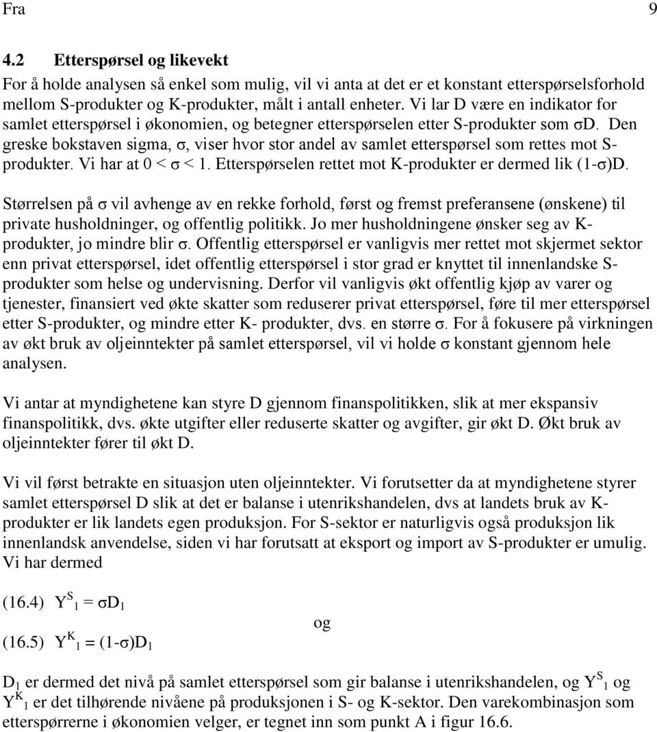 Den greske bokstaven sigma, σ, viser hvor stor andel av samlet etterspørsel som rettes mot S- produkter. Vi har at 0 < σ < 1. Etterspørselen rettet mot K-produkter er dermed lik (1-σ)D.