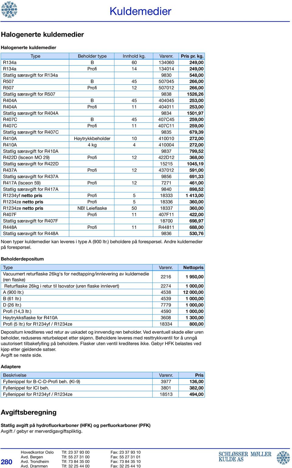 R134a B 60 134060 249,00 R134a Profi 14 134014 249,00 Statlig særavgift for R134a 9830 548,00 R507 B 45 507045 266,00 R507 Profi 12 507012 266,00 Statlig særavgift for R507 9838 1526,26 R404A B 45