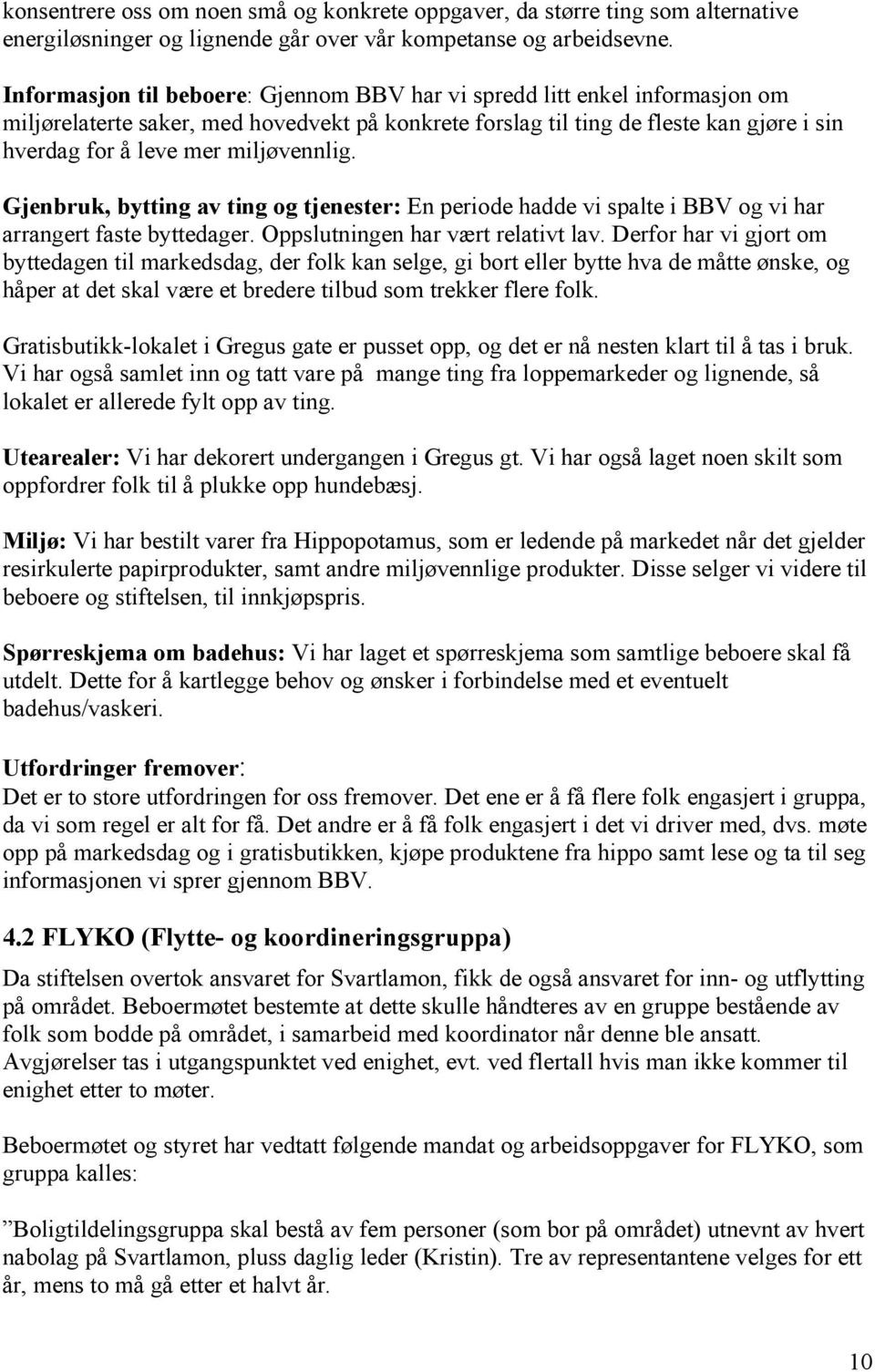 miljøvennlig. Gjenbruk, bytting av ting og tjenester: En periode hadde vi spalte i BBV og vi har arrangert faste byttedager. Oppslutningen har vært relativt lav.