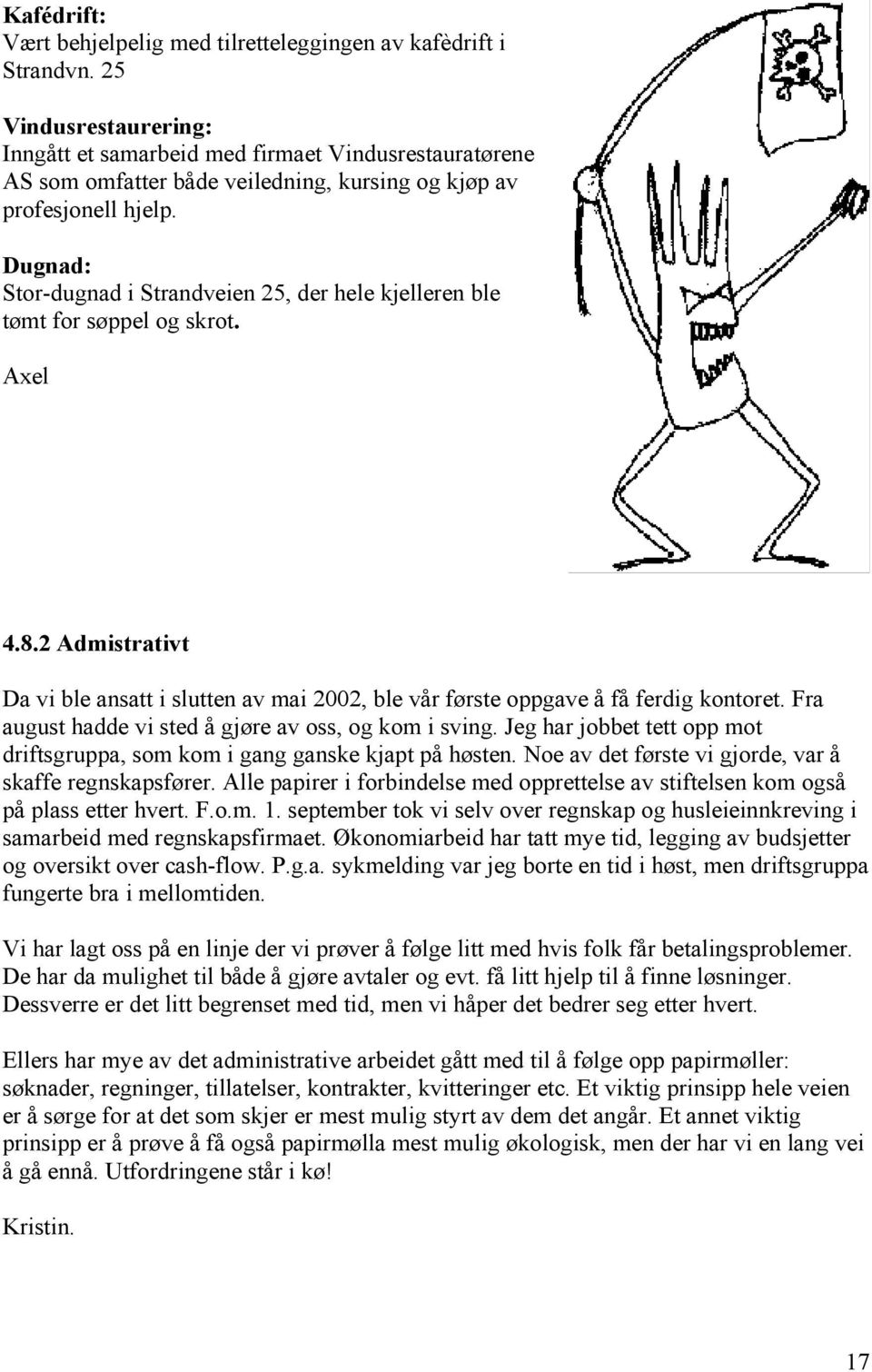 Dugnad: Stor-dugnad i Strandveien 25, der hele kjelleren ble tømt for søppel og skrot. Axel 4.8.2 Admistrativt Da vi ble ansatt i slutten av mai 2002, ble vår første oppgave å få ferdig kontoret.