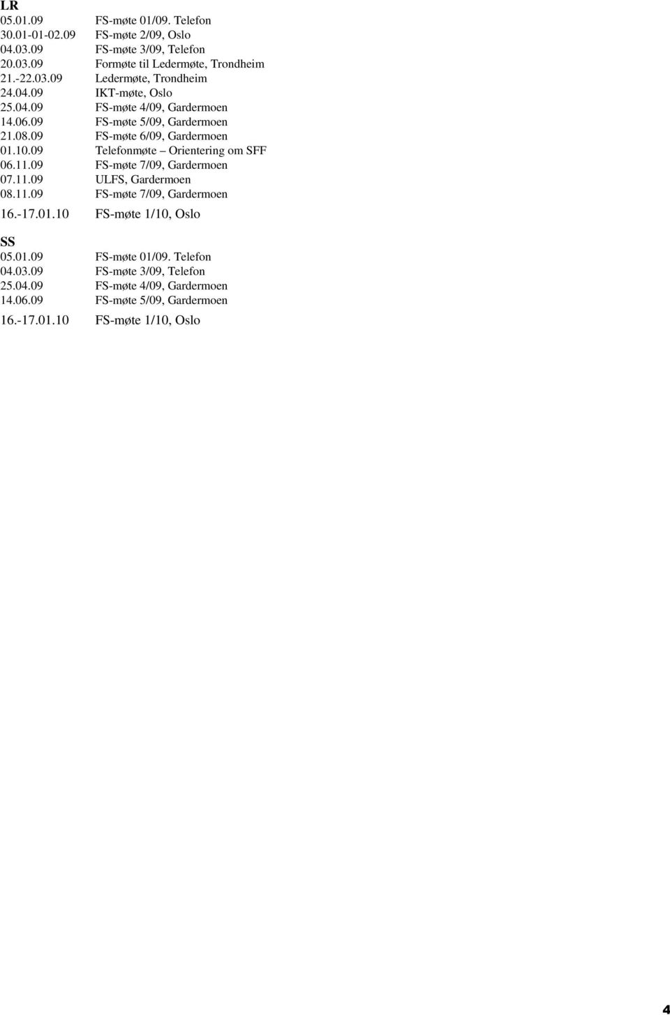 09 Telefonmøte Orientering om SFF 06.11.09 FS-møte 7/09, Gardermoen 07.11.09 ULFS, Gardermoen 08.11.09 FS-møte 7/09, Gardermoen 16.-17.01.