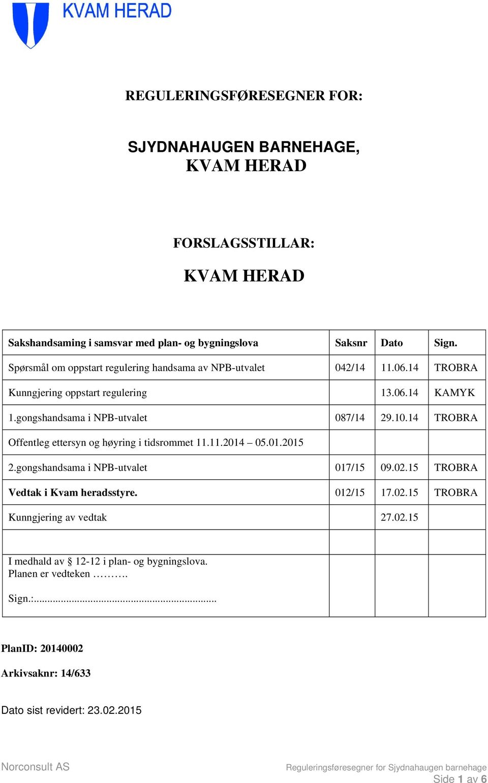 14 TROBRA Offentleg ettersyn og høyring i tidsrommet 11.11.2014 05.01.2015 2.gongshandsama i NPB-utvalet 017/15 09.02.15 TROBRA Vedtak i Kvam heradsstyre. 012/15 17.02.15 TROBRA Kunngjering av vedtak 27.