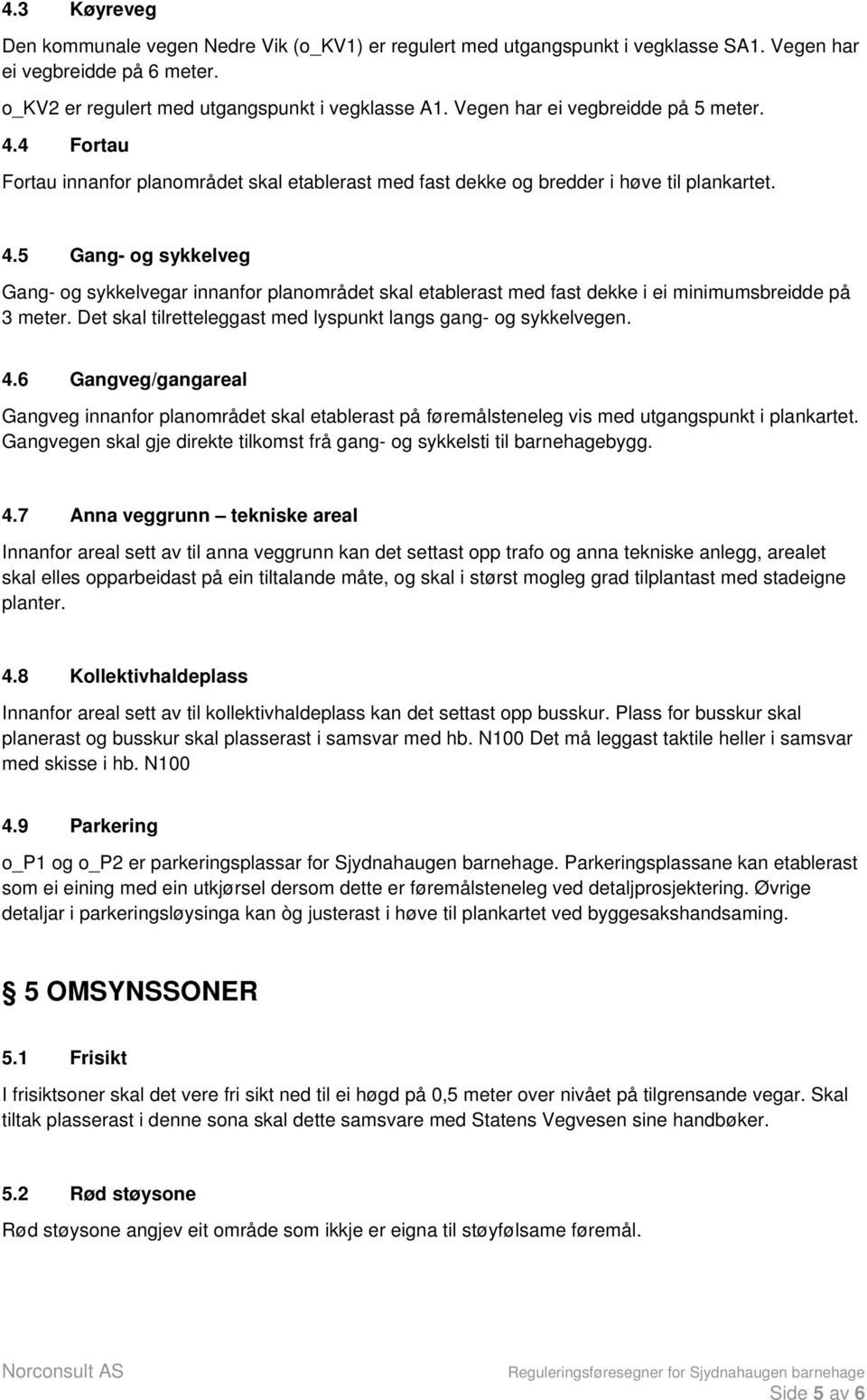 Det skal tilretteleggast med lyspunkt langs gang- og sykkelvegen. 4.6 Gangveg/gangareal Gangveg innanfor planområdet skal etablerast på føremålsteneleg vis med utgangspunkt i plankartet.