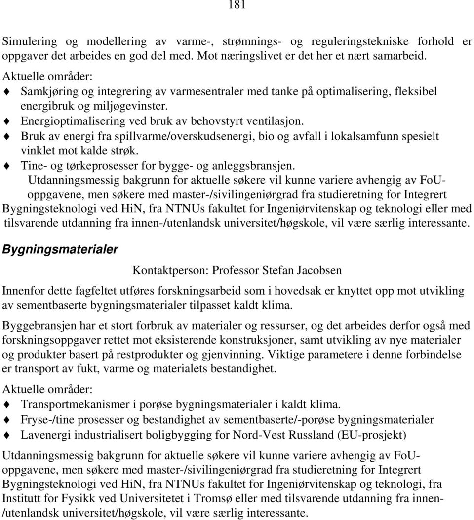 Bruk av energi fra spillvarme/overskudsenergi, bio og avfall i lokalsamfunn spesielt vinklet mot kalde strøk. Tine- og tørkeprosesser for bygge- og anleggsbransjen.