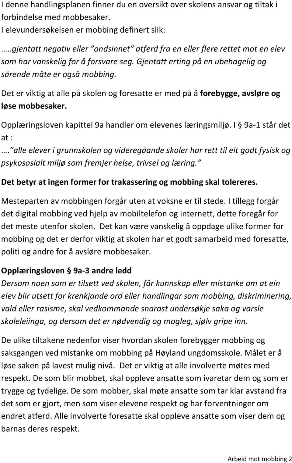 Det er viktig at alle på skolen og foresatte er med på å forebygge, avsløre og løse mobbesaker. Opplæringsloven kapittel 9a handler om elevenes læringsmiljø. I 9a-1 står det at :.