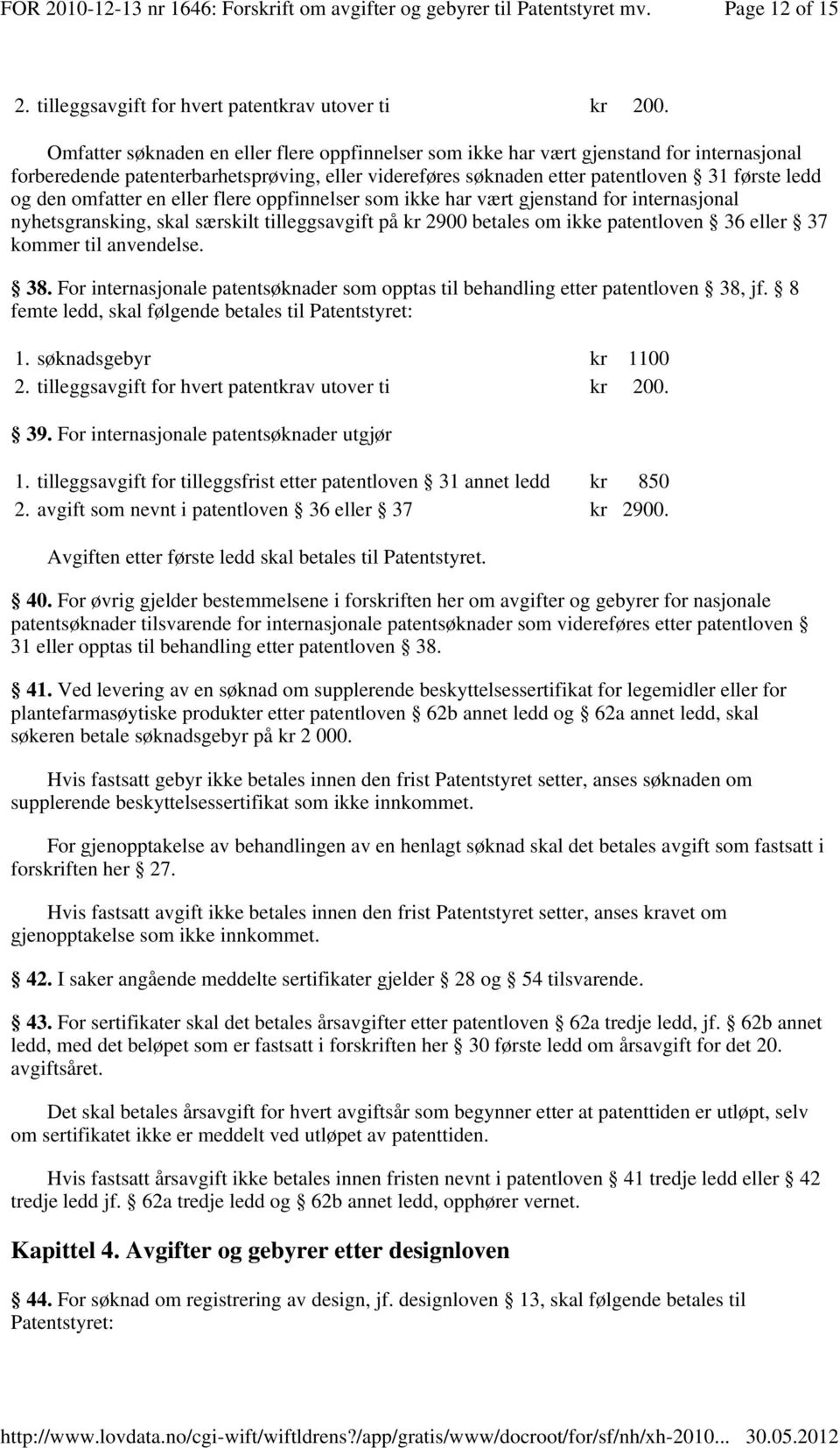 omfatter en eller flere oppfinnelser som ikke har vært gjenstand for internasjonal nyhetsgransking, skal særskilt tilleggsavgift på kr 2900 betales om ikke patentloven 36 eller 37 kommer til