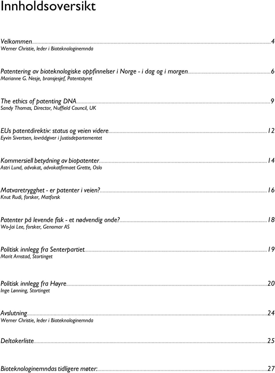 ..12 Eyvin Sivertsen, lovrådgiver i Justisdepartementet Kommersiell betydning av biopatenter...14 Astri Lund, advokat, advokatfirmaet Grette, Oslo Matvaretrygghet - er patenter i veien?