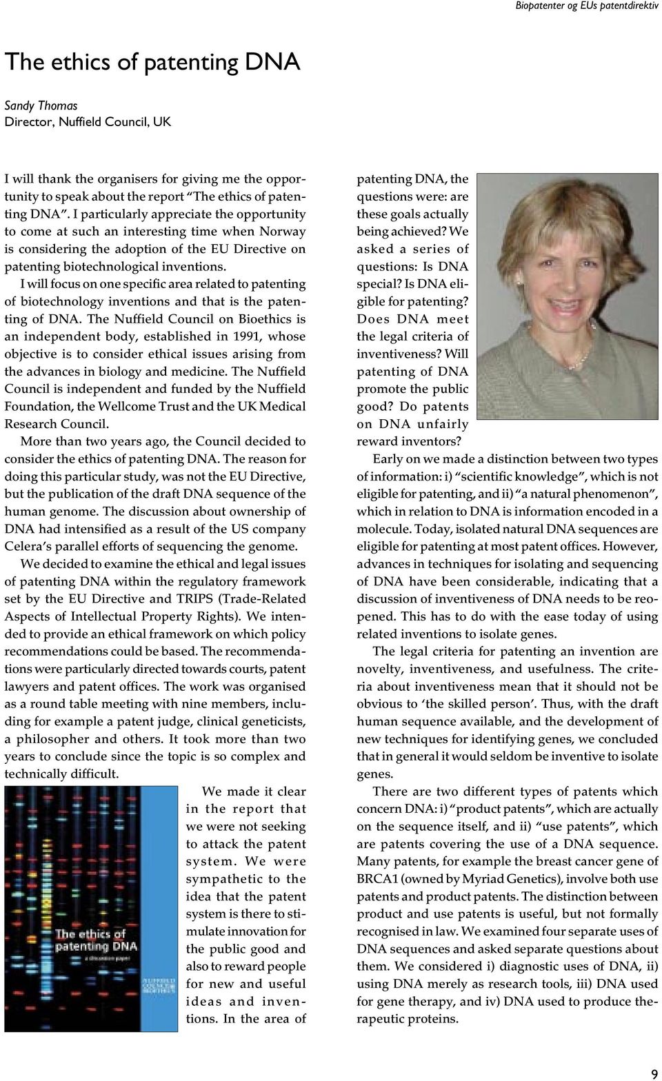 I particularly appreciate the opportunity to come at such an interesting time when Norway is considering the adoption of the EU Directive on patenting biotechnological inventions.