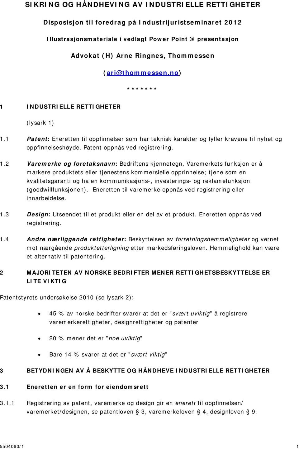 Patent oppnås ved registrering. 1.2 Varemerke og foretaksnavn: Bedriftens kjennetegn.