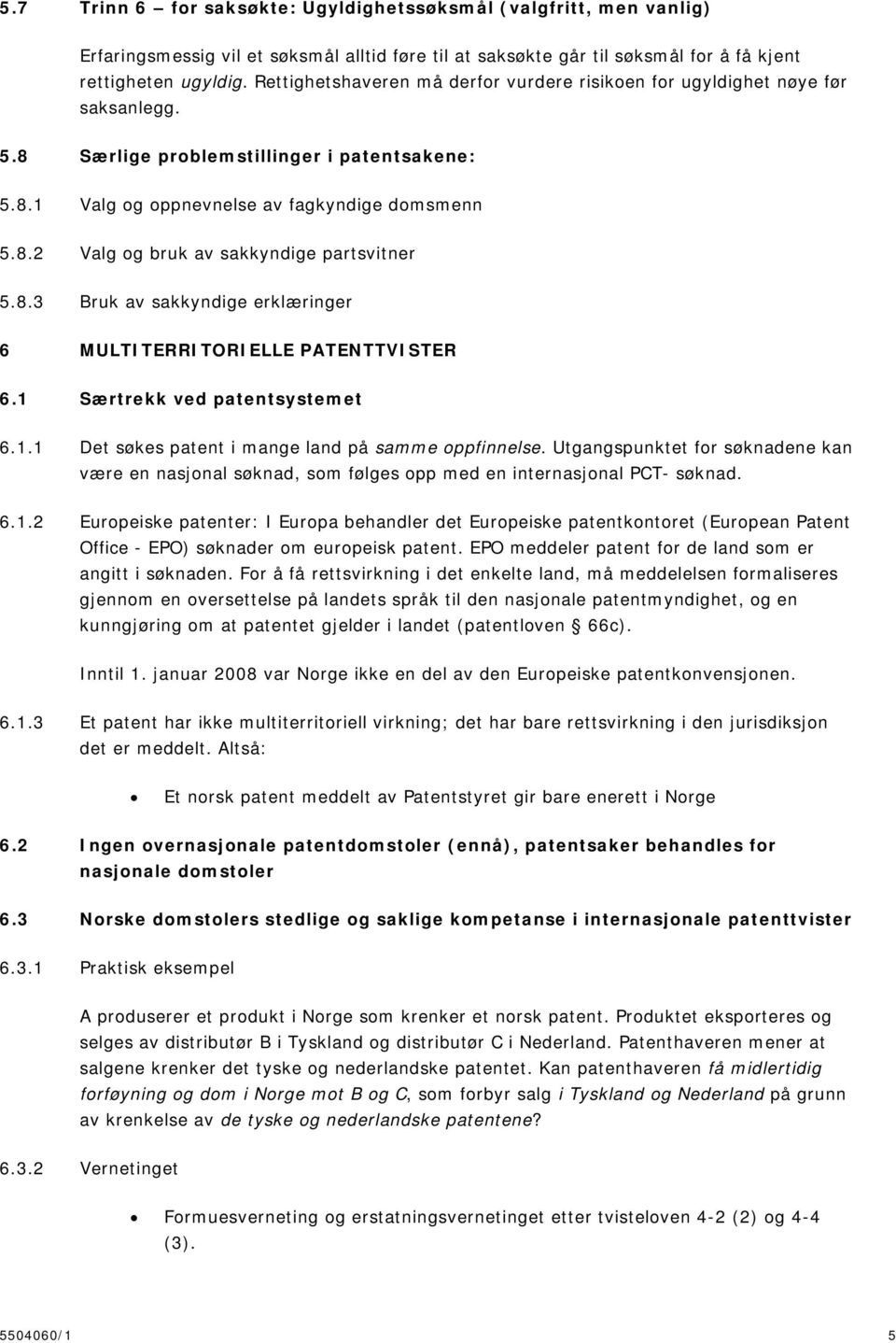 8.3 Bruk av sakkyndige erklæringer 6 MULTITERRITORIELLE PATENTTVISTER 6.1 Særtrekk ved patentsystemet 6.1.1 Det søkes patent i mange land på samme oppfinnelse.