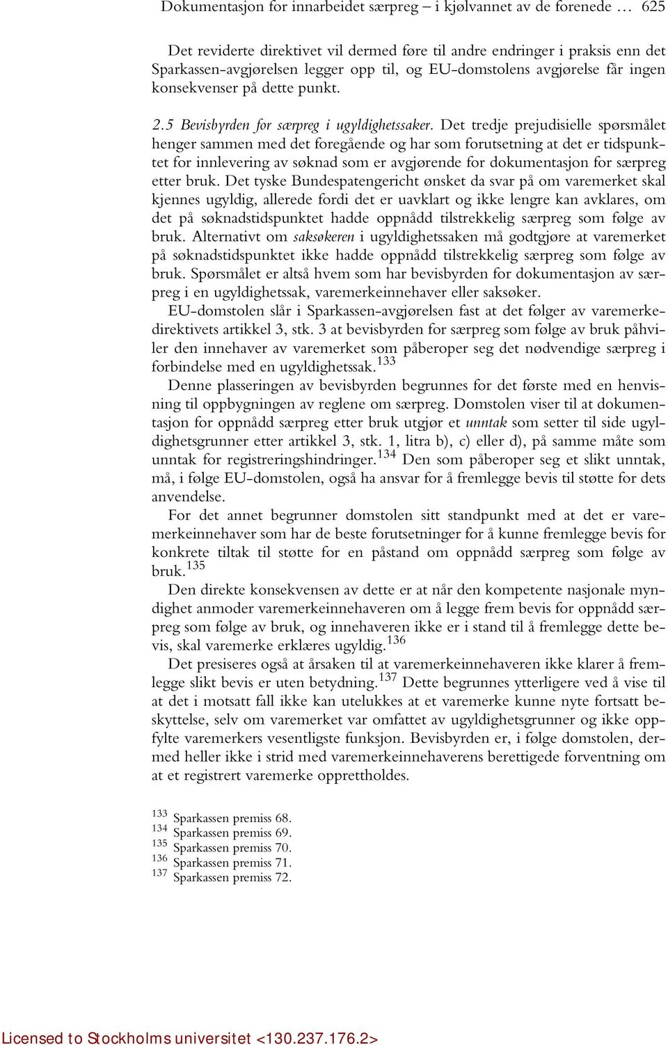 Det tredje prejudisielle spørsmålet henger sammen med det foregående og har som forutsetning at det er tidspunktet for innlevering av søknad som er avgjørende for dokumentasjon for særpreg etter bruk.