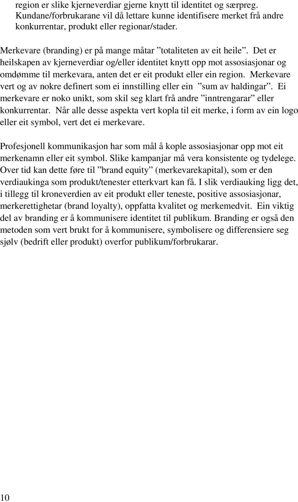 Det er heilskapen av kjerneverdiar og/eller identitet knytt opp mot assosiasjonar og omdømme til merkevara, anten det er eit produkt eller ein region.