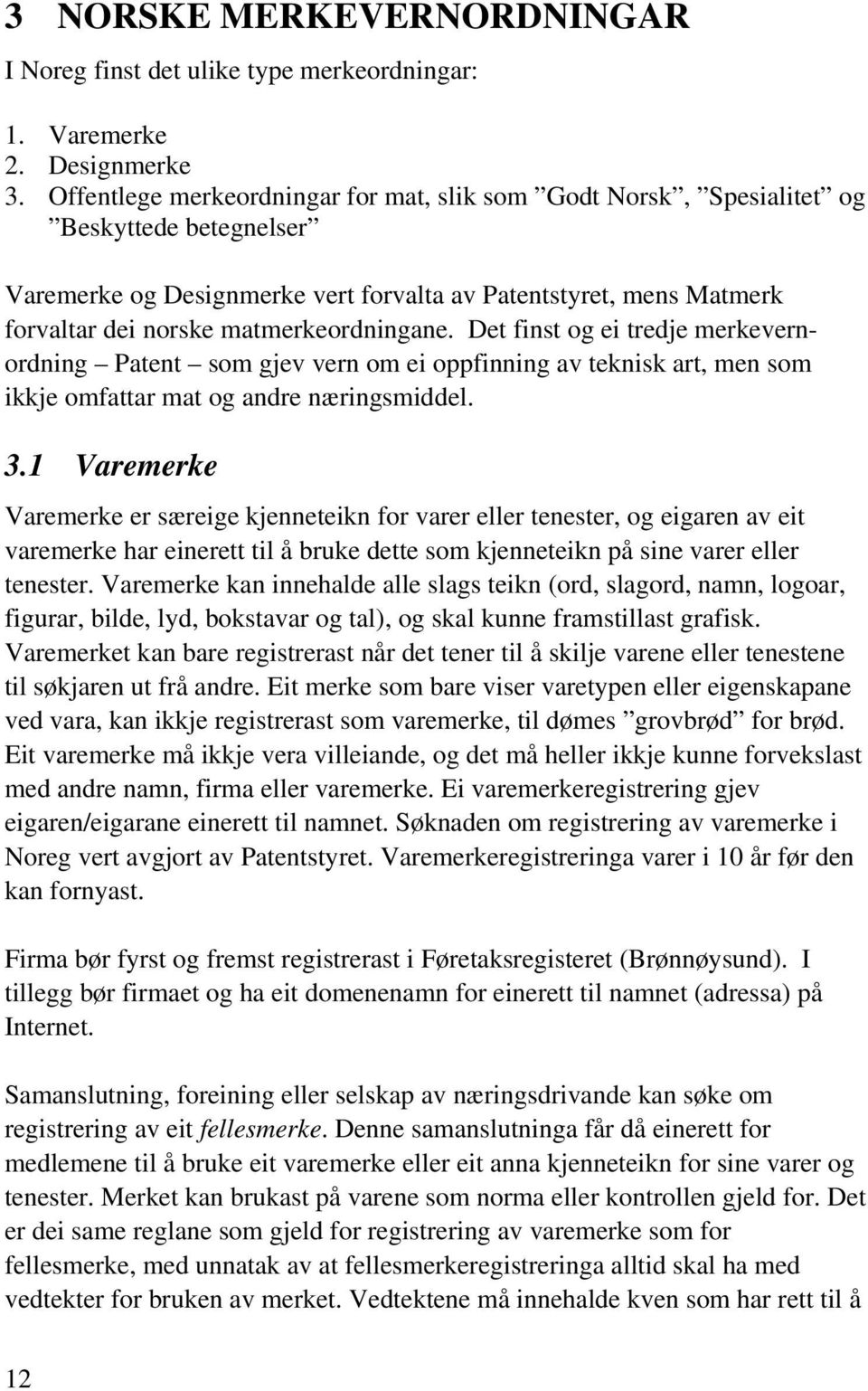 matmerkeordningane. Det finst og ei tredje merkevernordning Patent som gjev vern om ei oppfinning av teknisk art, men som ikkje omfattar mat og andre næringsmiddel. 3.