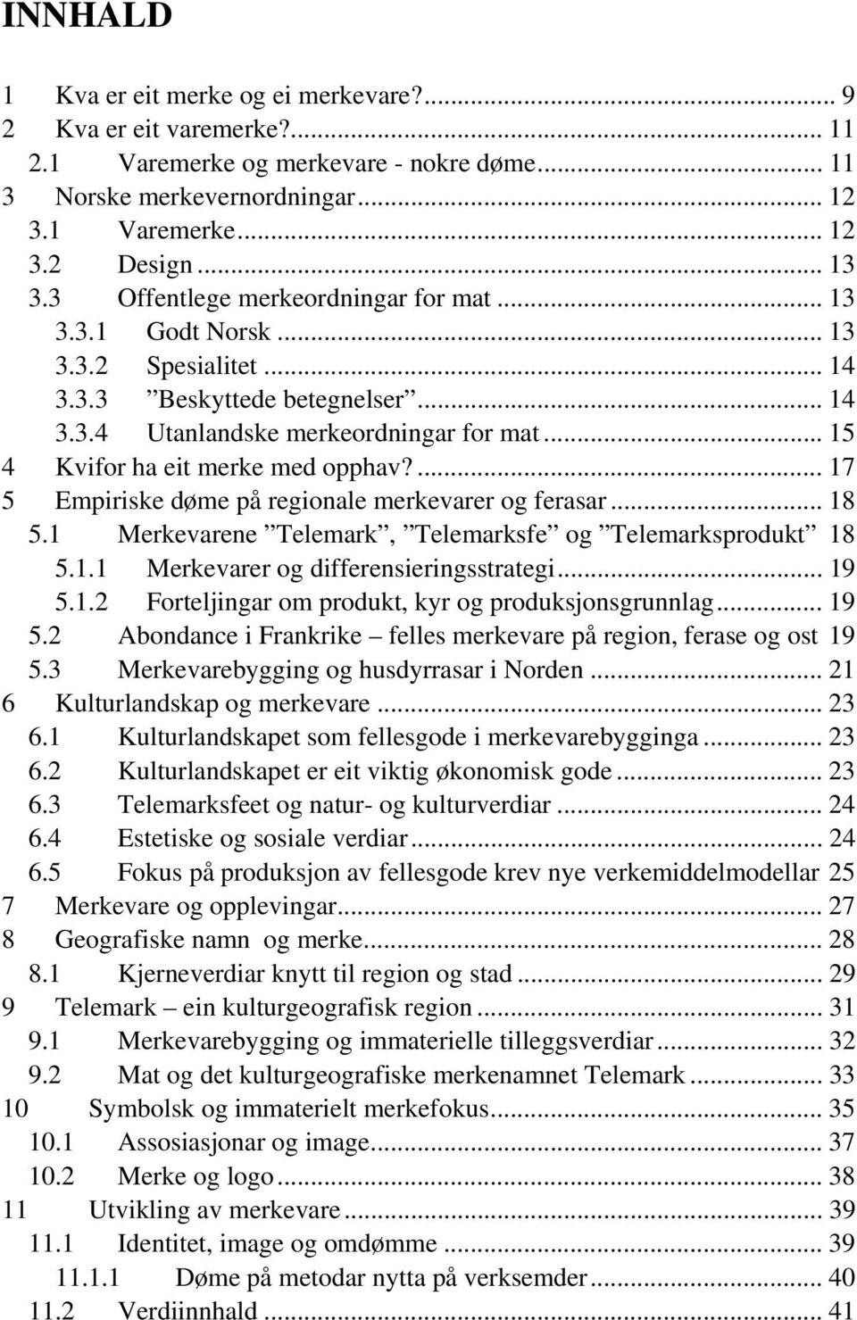 .. 15 4 Kvifor ha eit merke med opphav?... 17 5 Empiriske døme på regionale merkevarer og ferasar... 18 5.1 Merkevarene Telemark, Telemarksfe og Telemarksprodukt 18 5.1.1 Merkevarer og differensieringsstrategi.