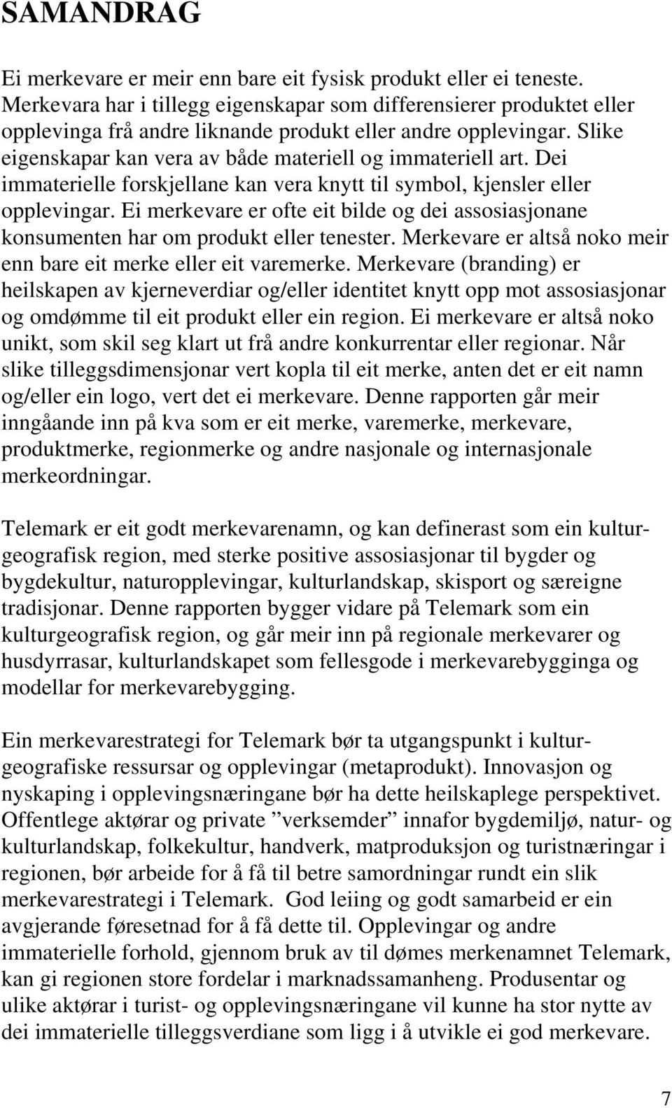 Dei immaterielle forskjellane kan vera knytt til symbol, kjensler eller opplevingar. Ei merkevare er ofte eit bilde og dei assosiasjonane konsumenten har om produkt eller tenester.