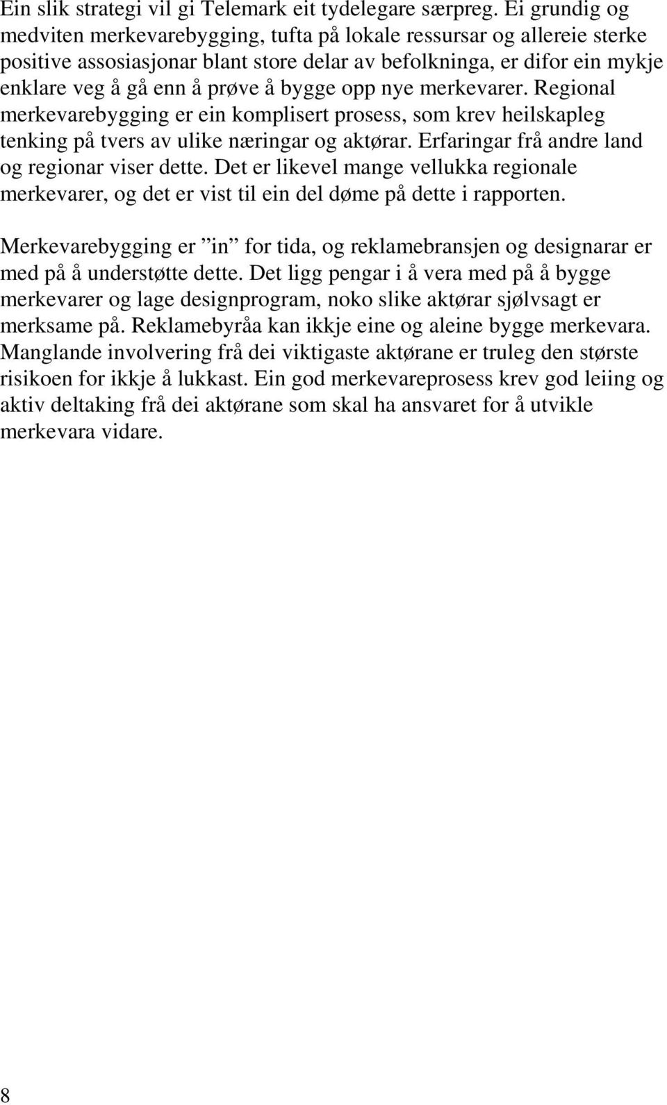 opp nye merkevarer. Regional merkevarebygging er ein komplisert prosess, som krev heilskapleg tenking på tvers av ulike næringar og aktørar. Erfaringar frå andre land og regionar viser dette.