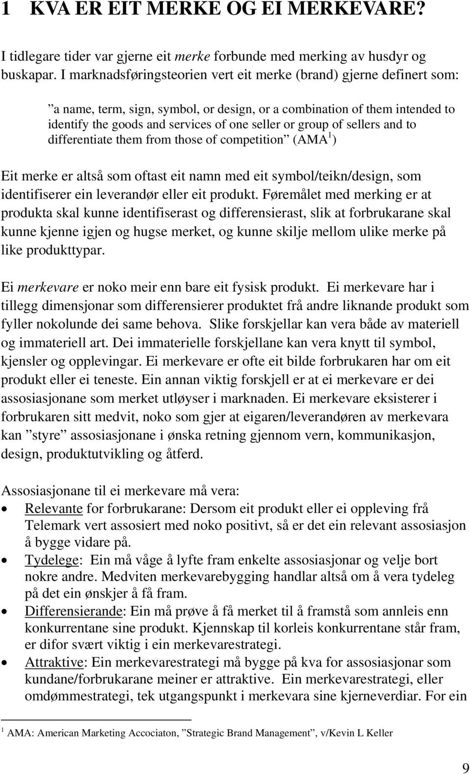 of sellers and to differentiate them from those of competition (AMA 1 ) Eit merke er altså som oftast eit namn med eit symbol/teikn/design, som identifiserer ein leverandør eller eit produkt.