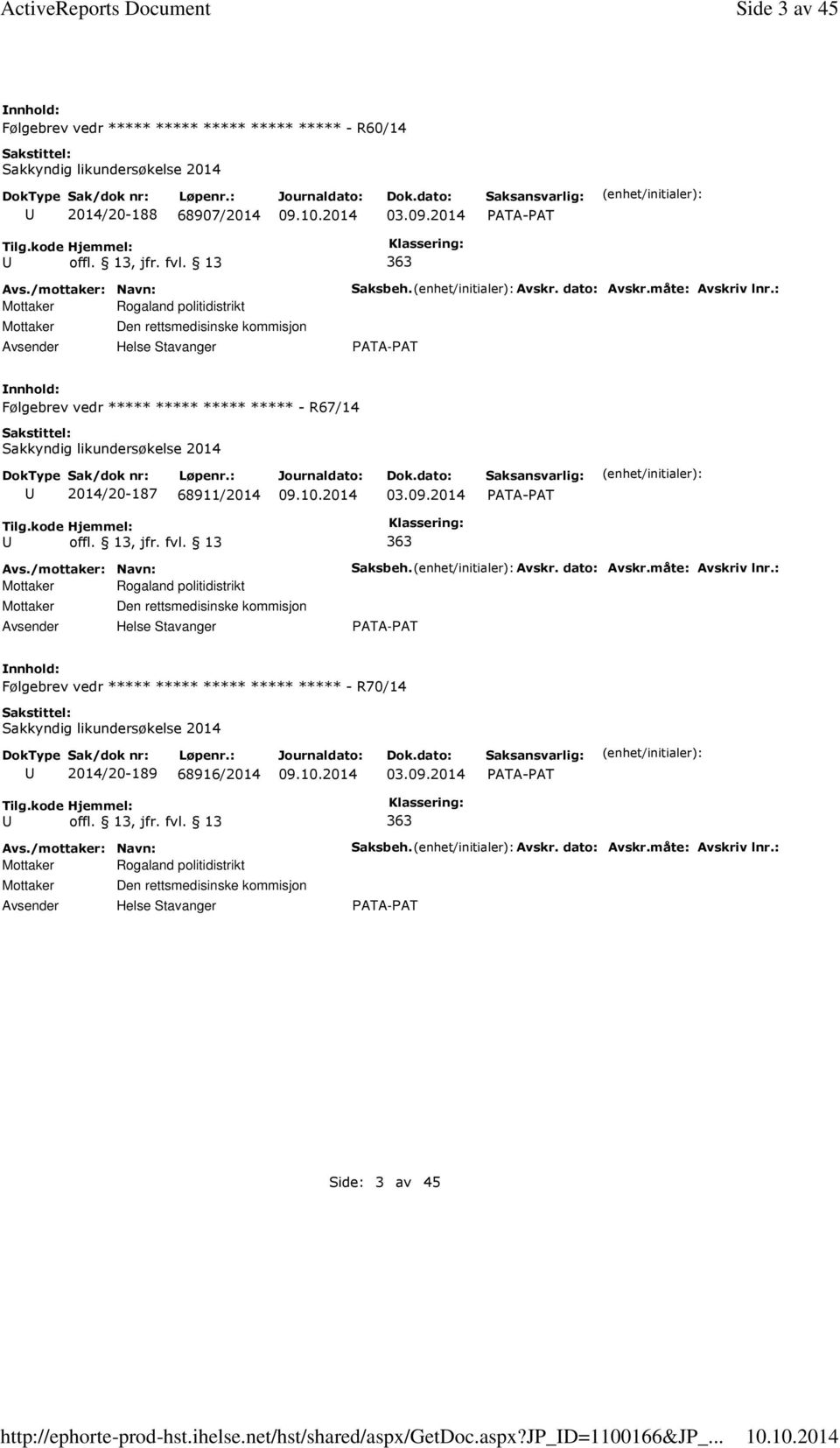 2014 PATA-PAT 363 Mottaker Rogaland politidistrikt Mottaker Den rettsmedisinske kommisjon Helse Stavanger Saksbeh. Avskr. dato: Avskr.måte: Avskriv lnr.