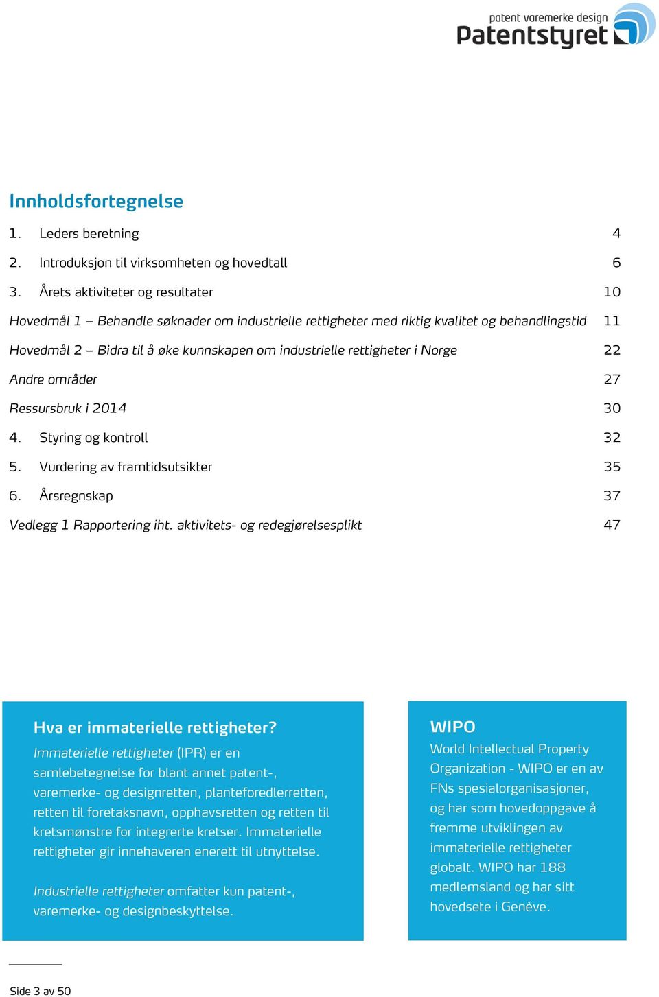 i Norge 22 Andre områder 27 Ressursbruk i 2014 30 4. Styring og kontroll 32 5. Vurdering av framtidsutsikter 35 6. Årsregnskap 37 Vedlegg 1 Rapportering iht.