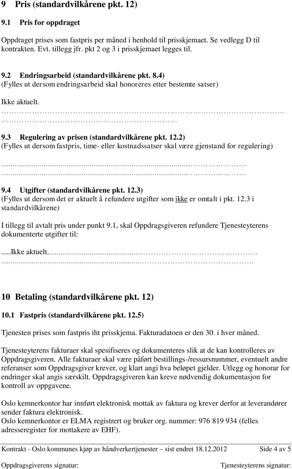 12.2) (Fylles ut dersom fastpris, time- eller kostnadssatser skal være gjenstand for regulering)...... 9.4 Utgifter (standardvilkårene pkt. 12.