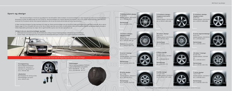 Aluminiumsfelgene har original størrelse på senterhull, slik at man unngår tilpasningsringer.