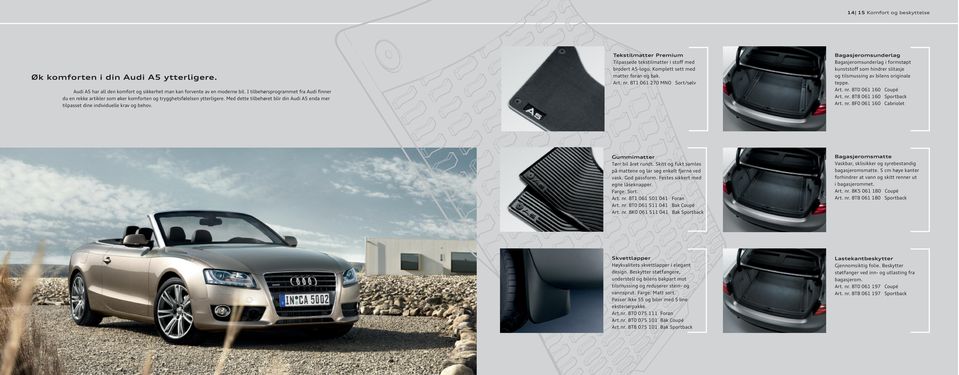 Med dette tilbehøret blir din Audi A5 enda mer tilpasset dine individuelle krav og behov. Tekstilmatter Premium Tilpassede tekstilmatter i stoff med brodert A5-logo.